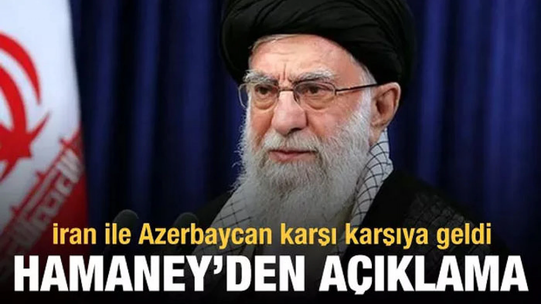 İran ile Azerbaycan karşı karşıya geldi! Hamaney'den açıklama