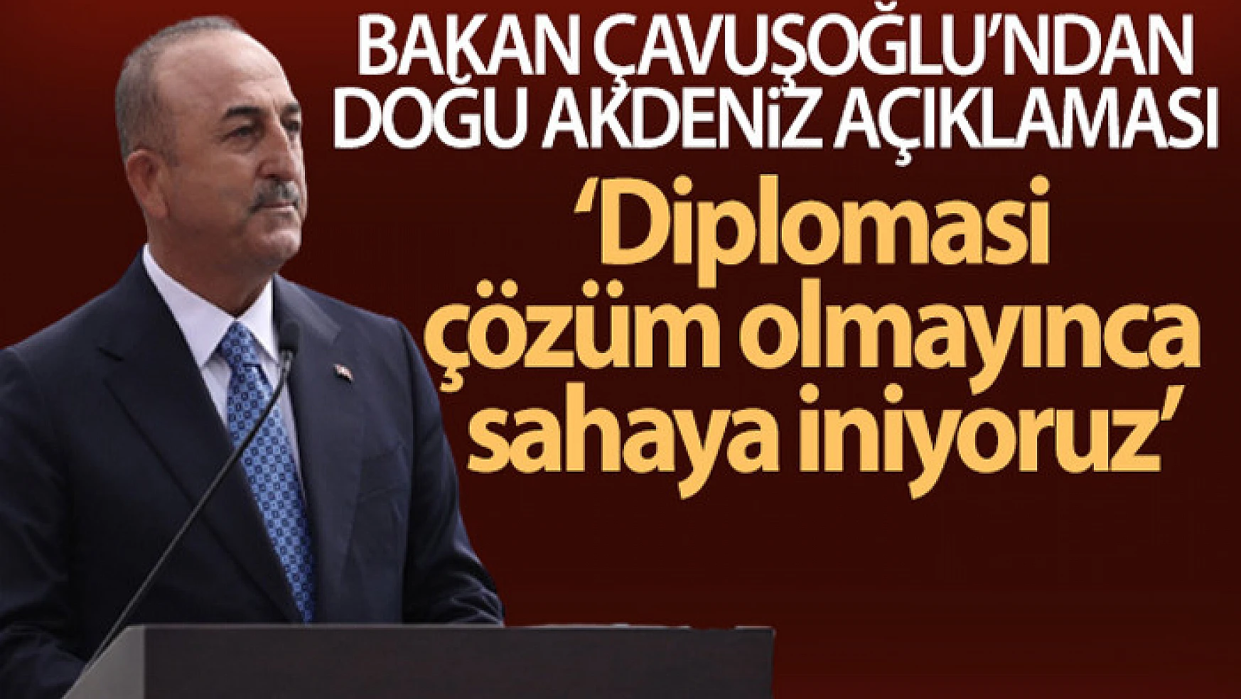Dışişleri Bakanı Çavuşoğlu'ndan Akdeniz'deki son duruma ilişkin önemli açıklamalar