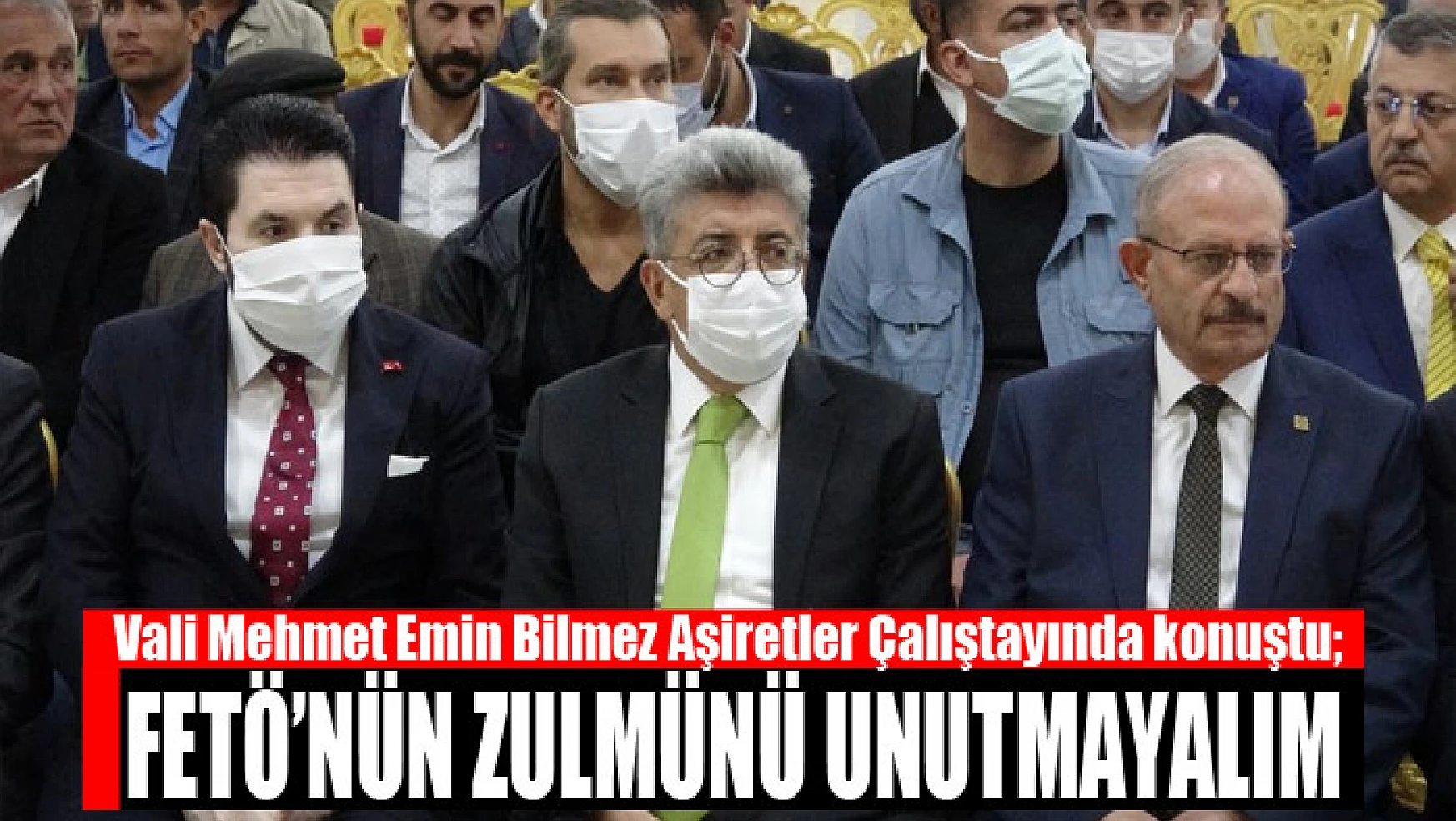 Vali Mehmet Emin Bilmez Aşiretler Çalıştayında konuştu FETÖ'nün zulmünü unutmayalım