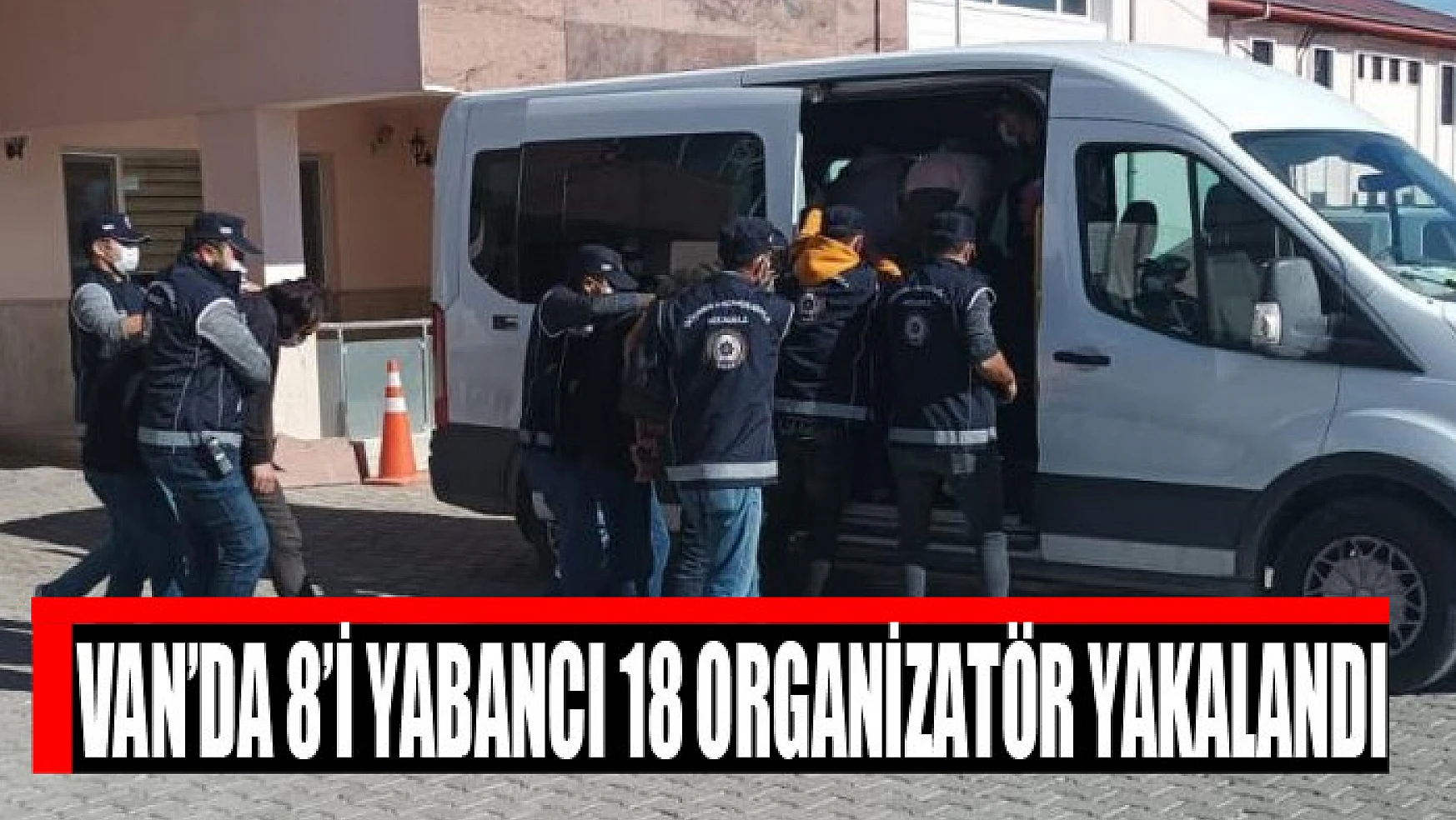 Van'da 8'i yabancı 18 organizatör yakalandı