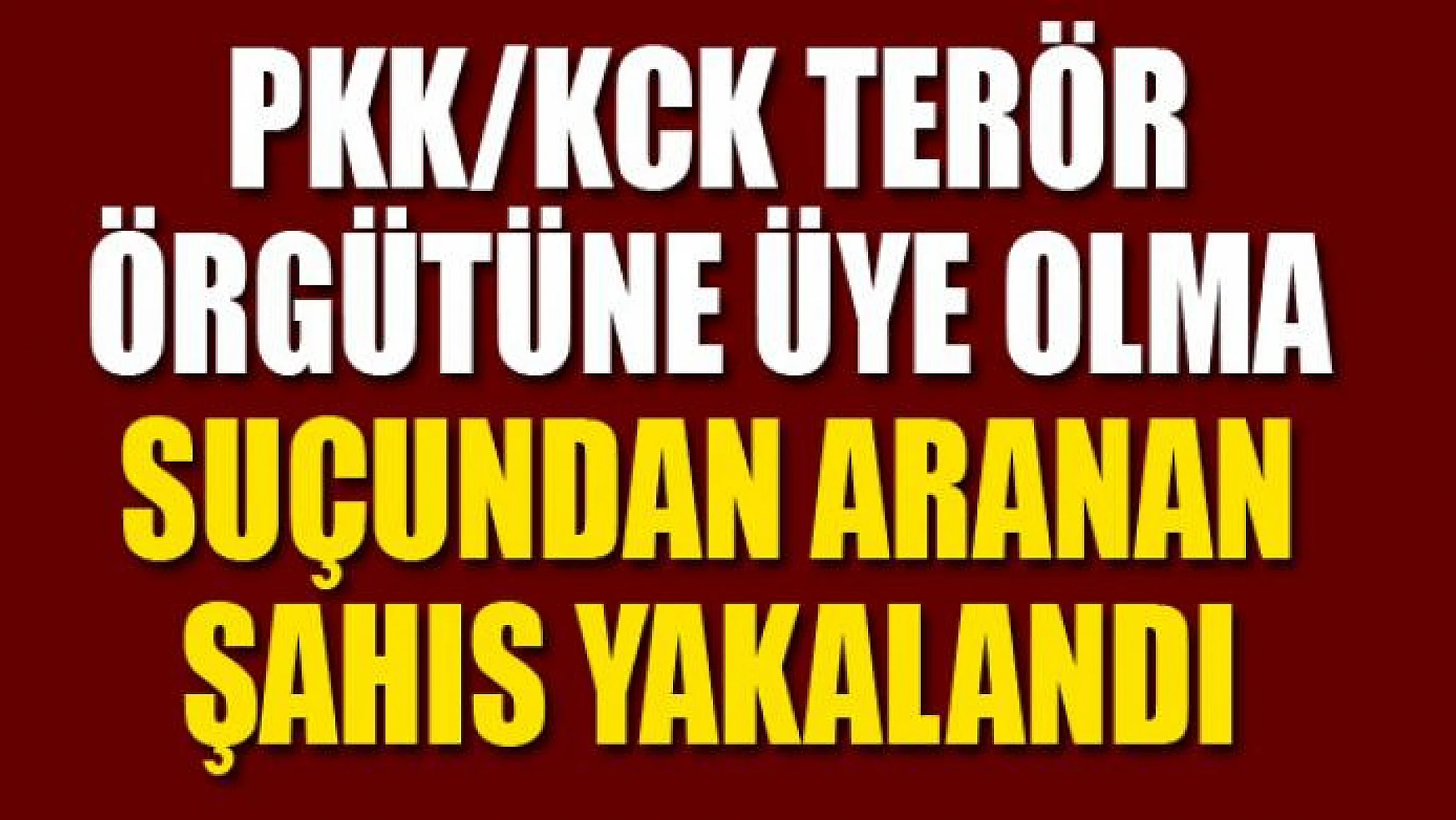 PKK/KCK terör örgütüne üye olma suçundan aranan şahıs yakalandı