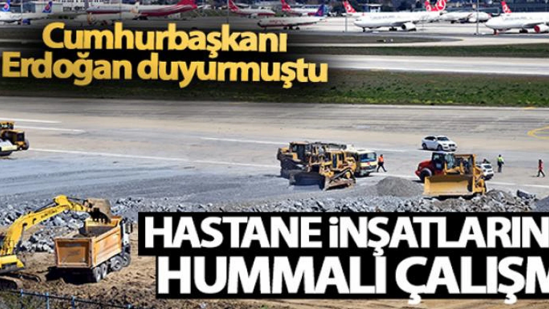Cumhurbaşkanı Erdoğan duyurmuştu! Hastane inşatlarında hummalı çalışma