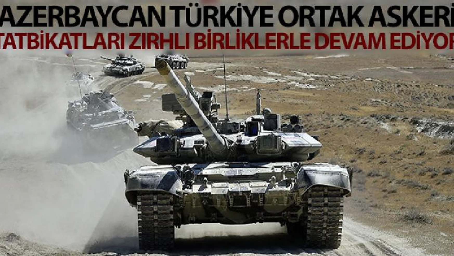 Azerbaycan-Türkiye ortak askeri tatbikatları zırhlı birliklerle devam ediyor