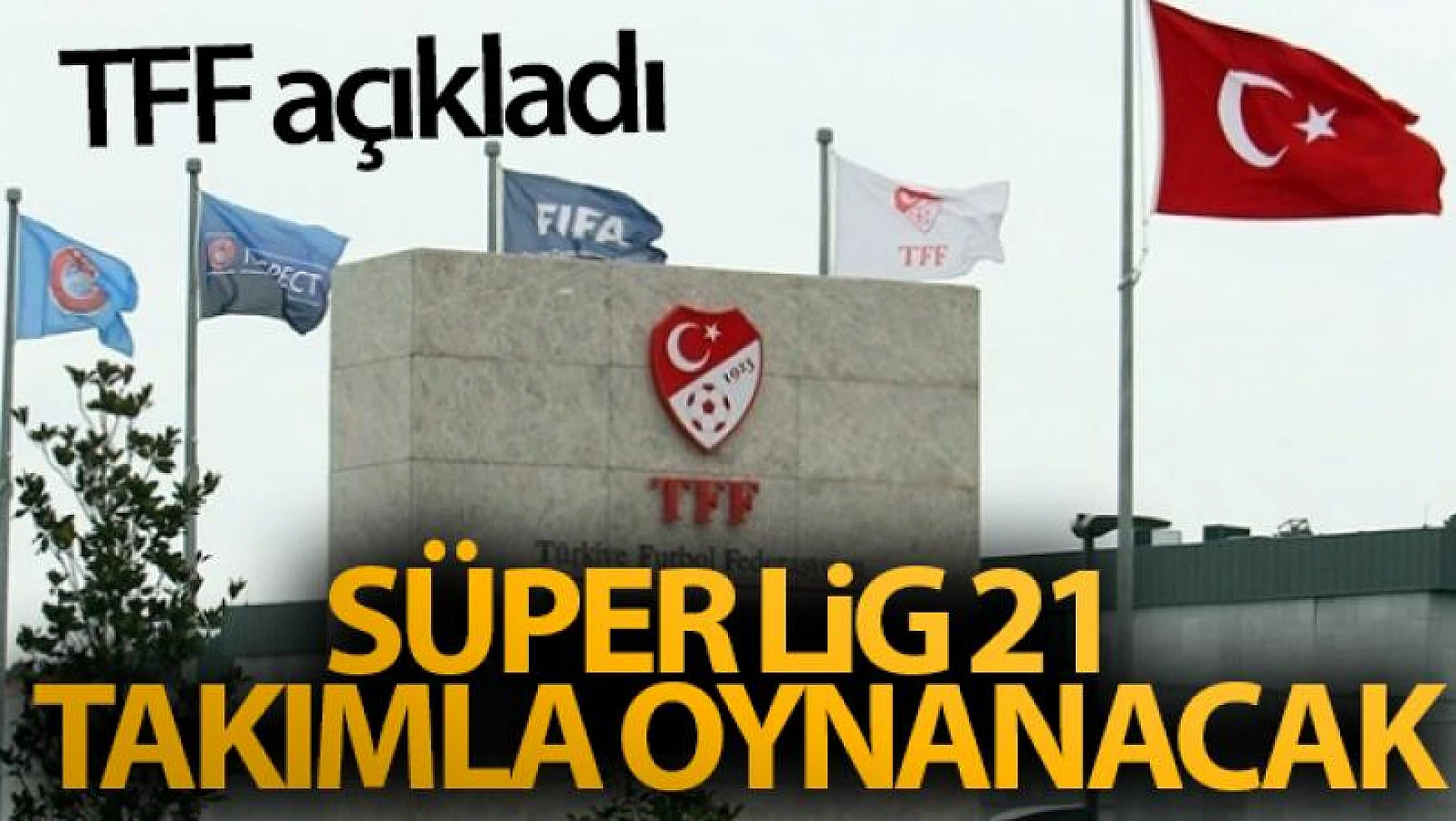 TFF açıkladı! Süper Lig 21 takımla oynanacak