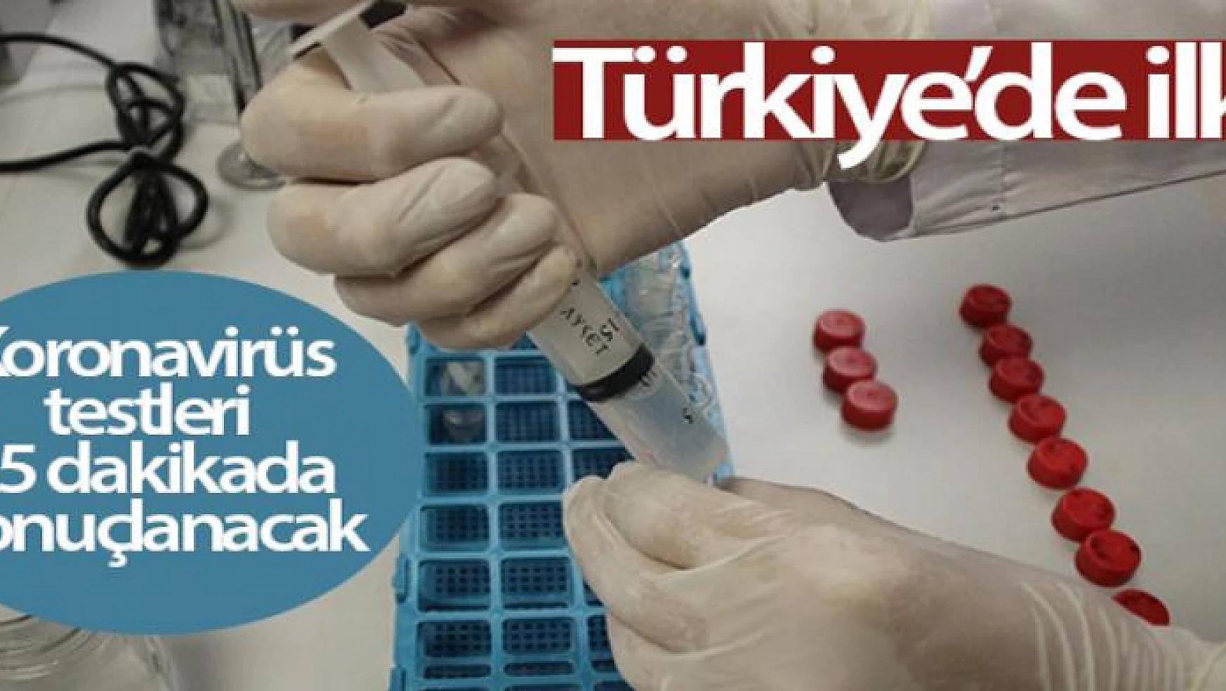 Türkiye'de ilk! Koronavirüs testleri 25 dakikada sonuçlanacak