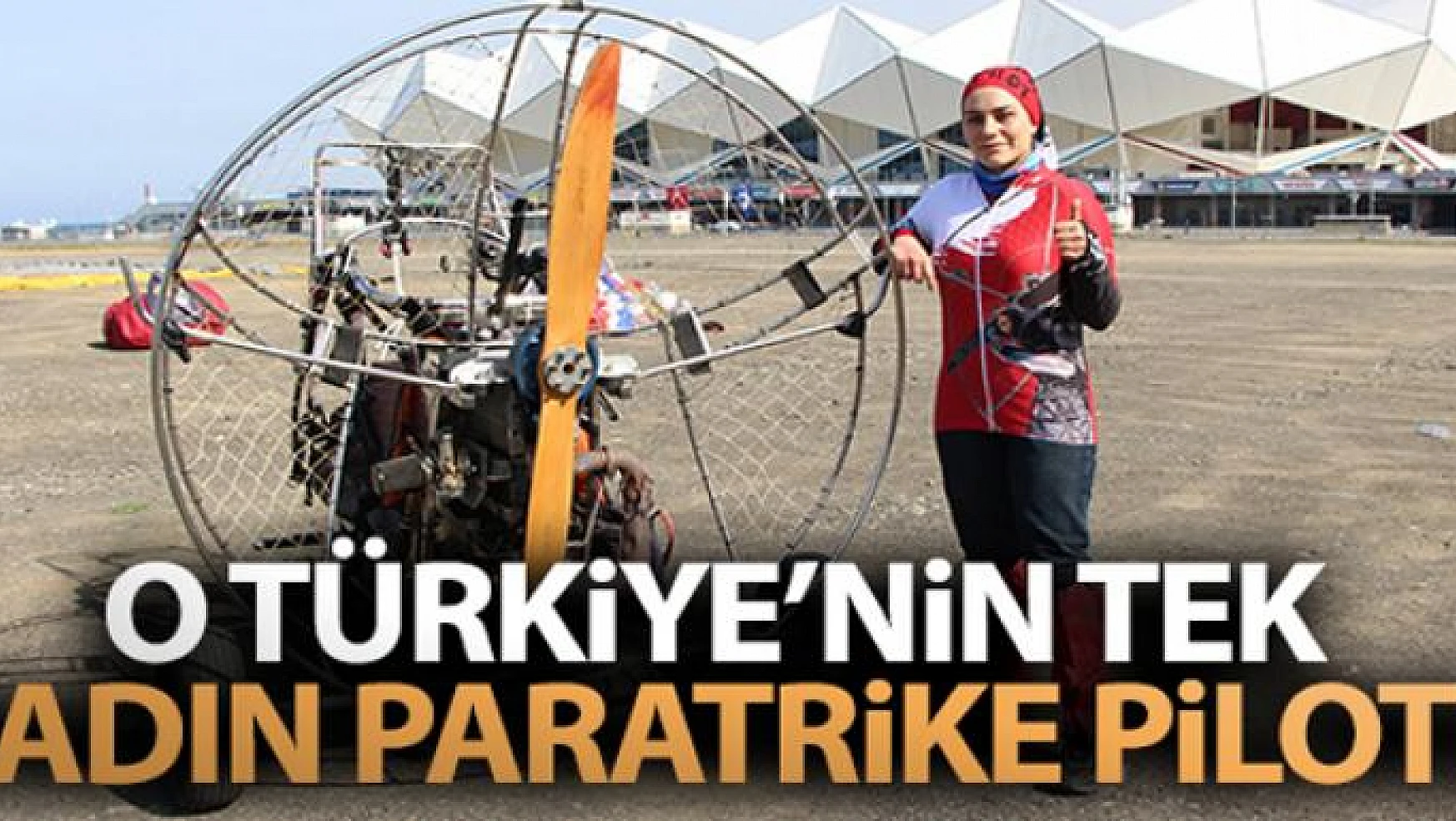 O Türkiye'nin tek kadın paratrike pilotu