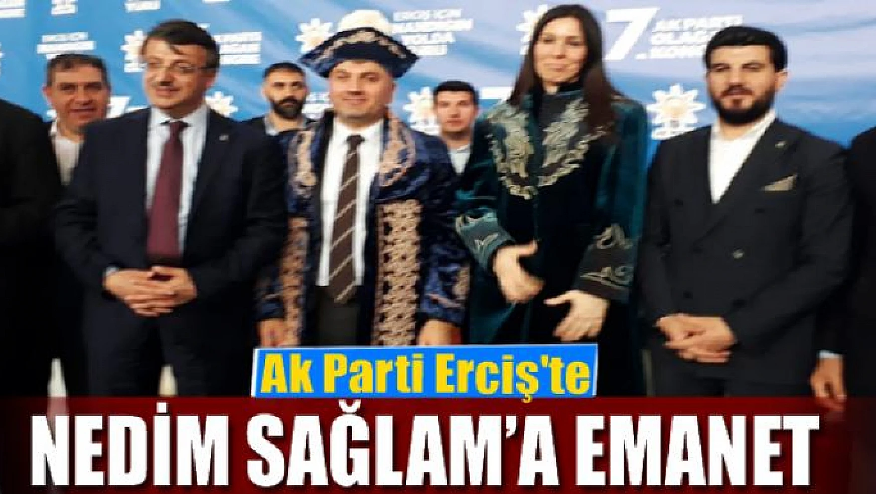 Ak Parti Erciş'te Nedim Sağlam'a emanet