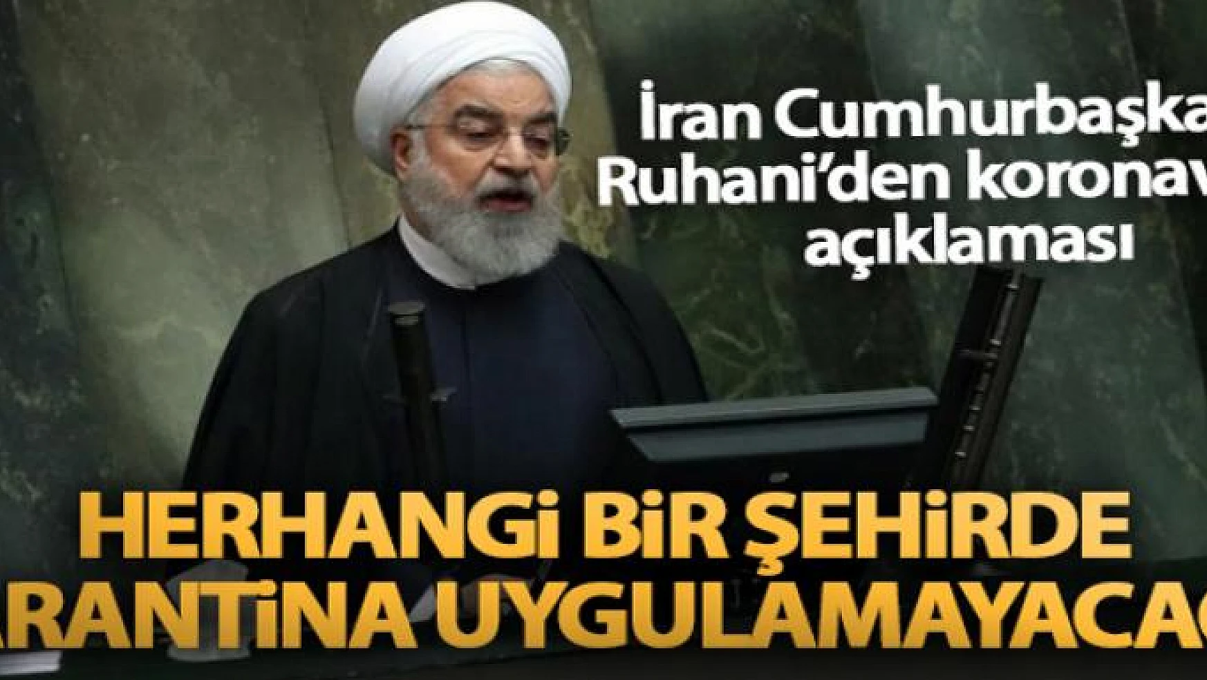 İran Cumhurbaşkanı Ruhani: 'Herhangi bir şehirde karantina uygulamayacağız'