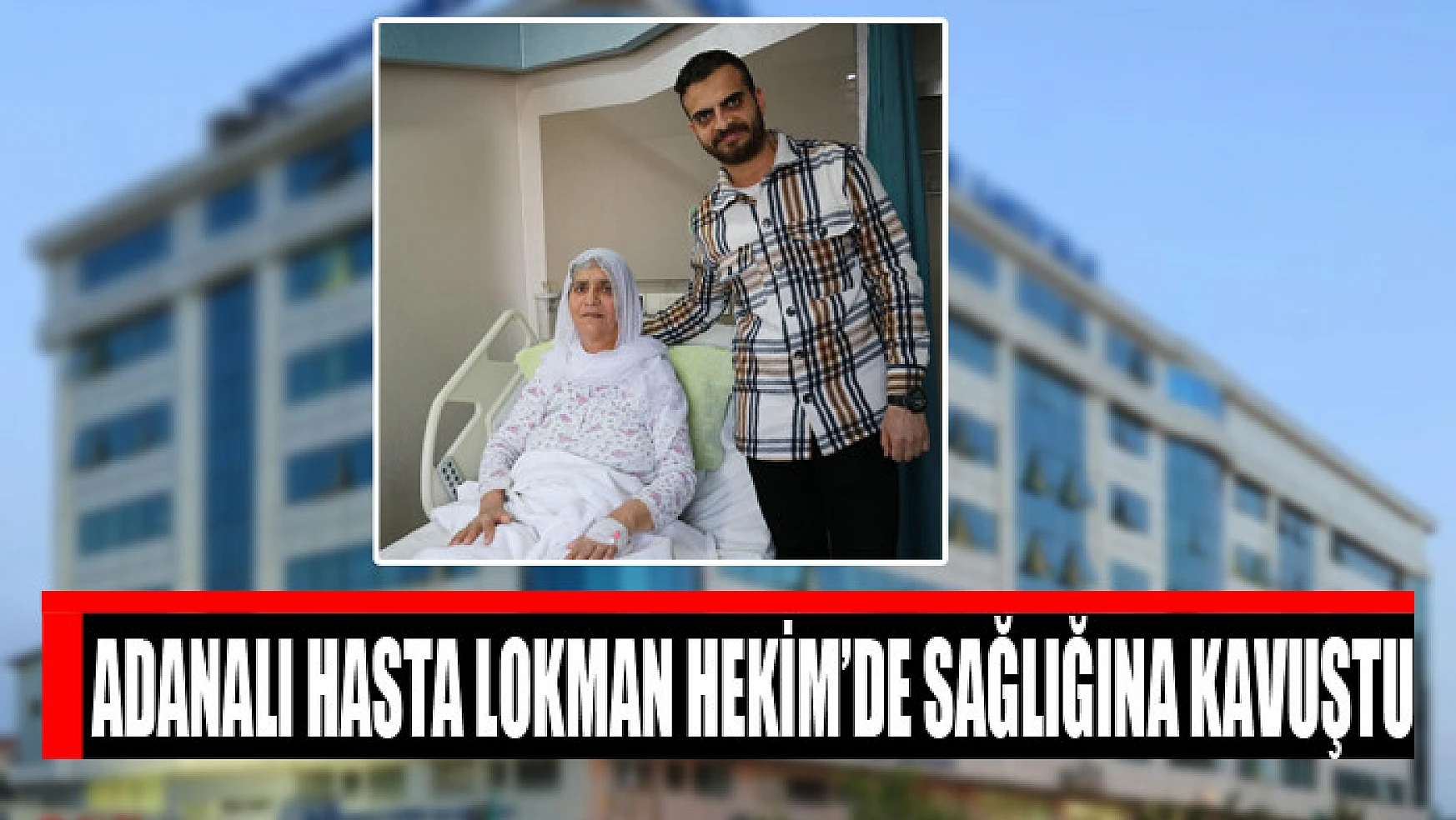 Adanalı hasta Lokman Hekim'de sağlığına kavuştu