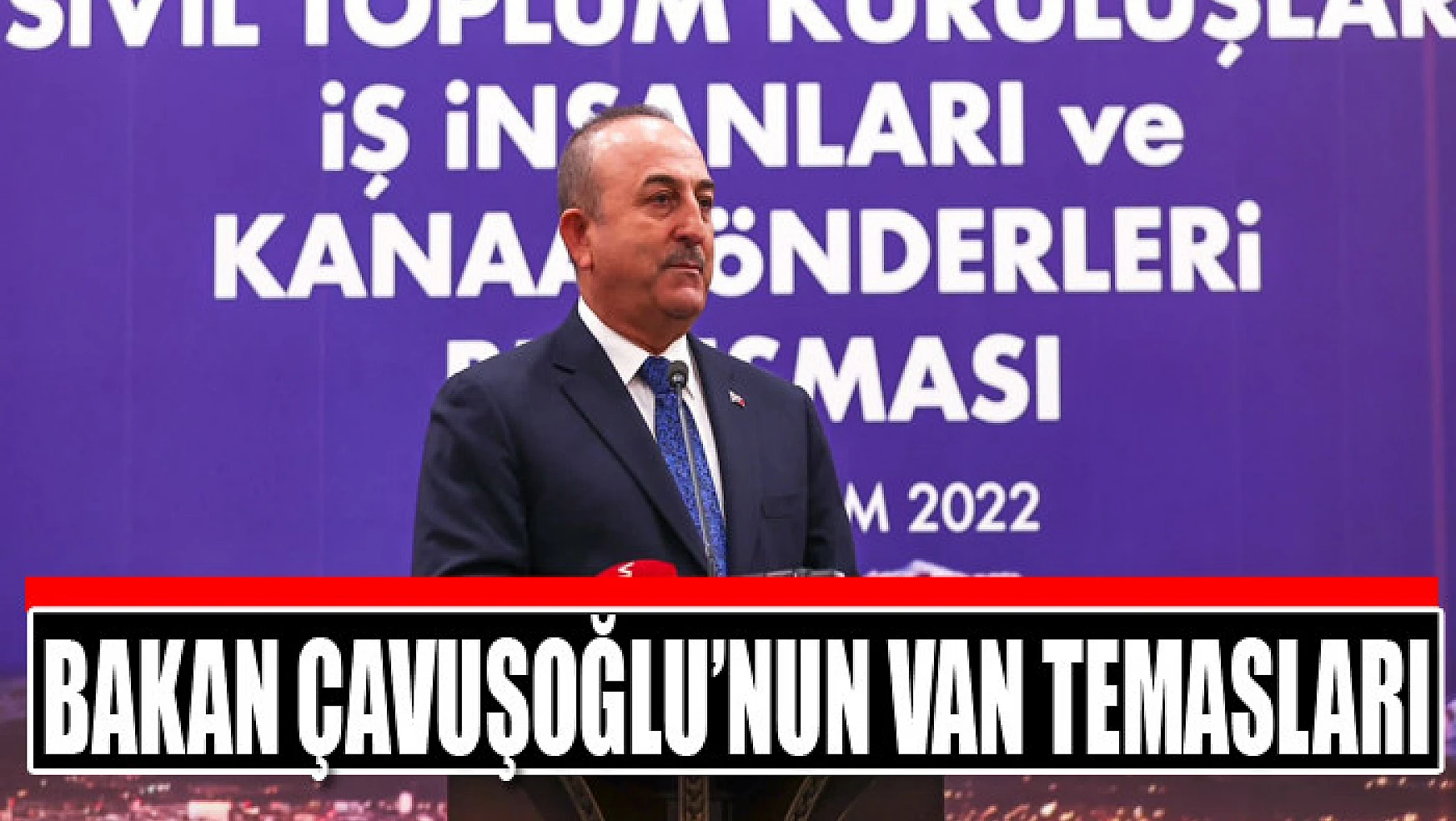 Bakan Çavuşoğlu'nun Van temasları