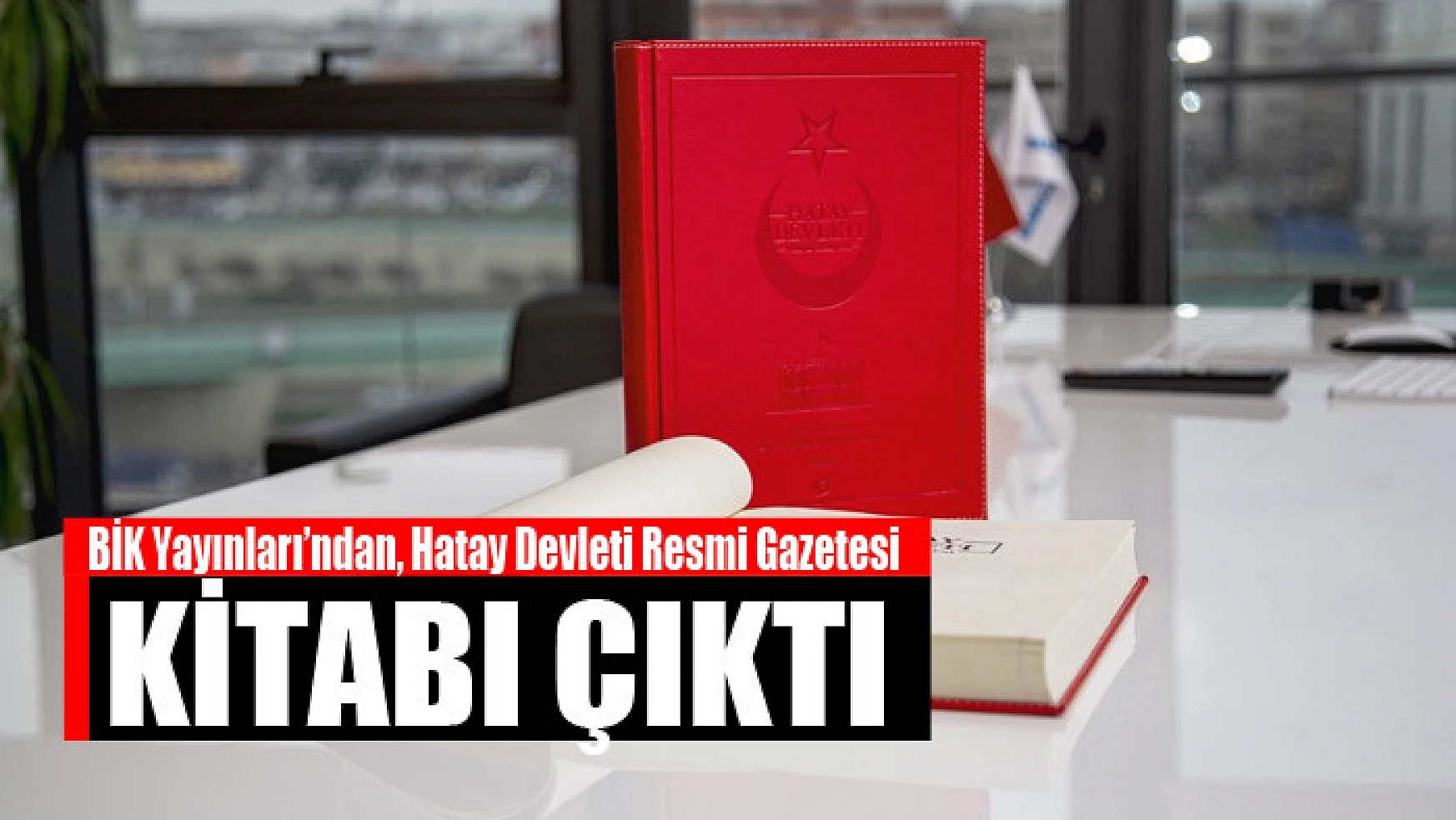 Basın İlan Kurumu Yayınları'ndan, Hatay Devleti Resmi Gazetesi kitabı çıktı