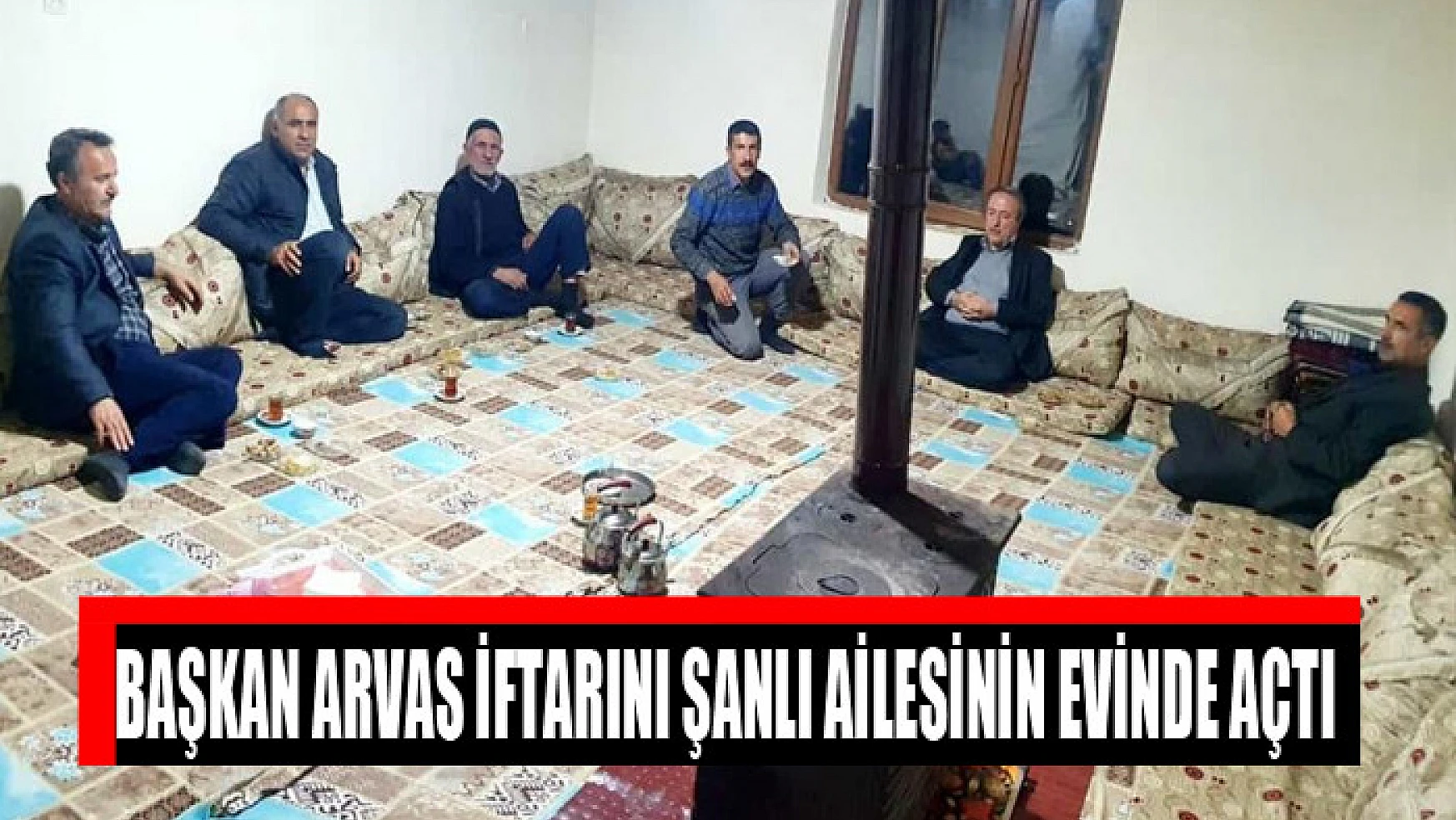 Başkan Arvas iftarını Şanlı ailesinin evinde açtı