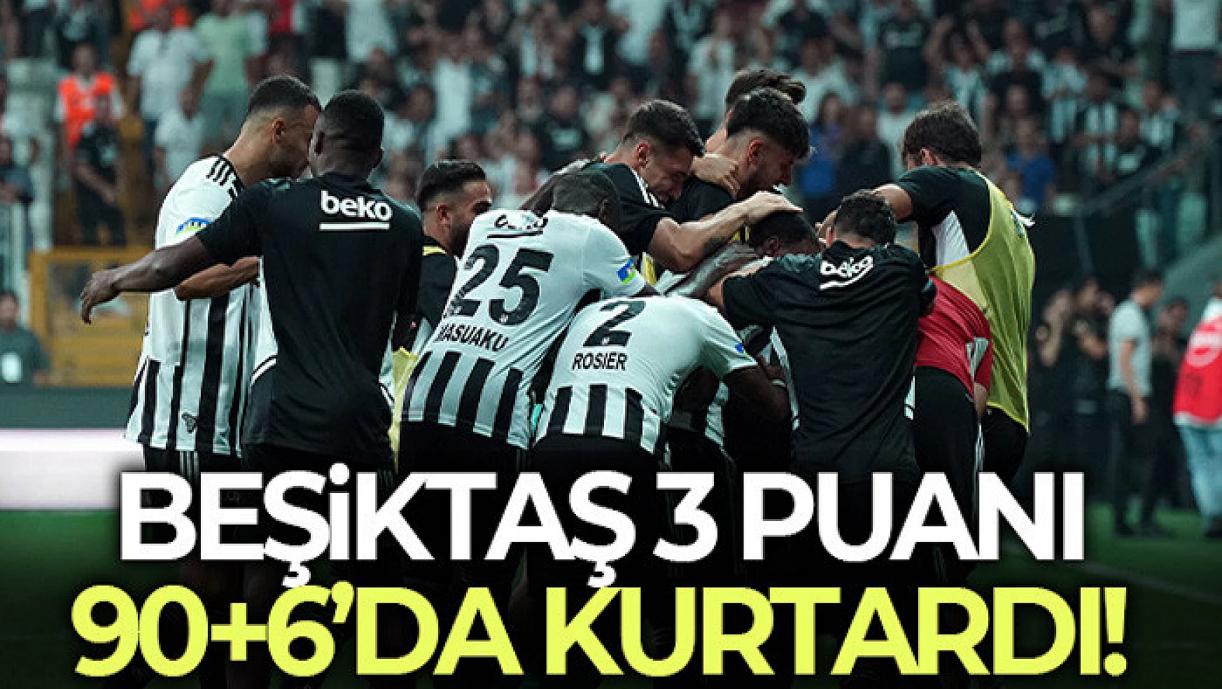 Beşiktaş 3 puanı 90+6'da kurtardı