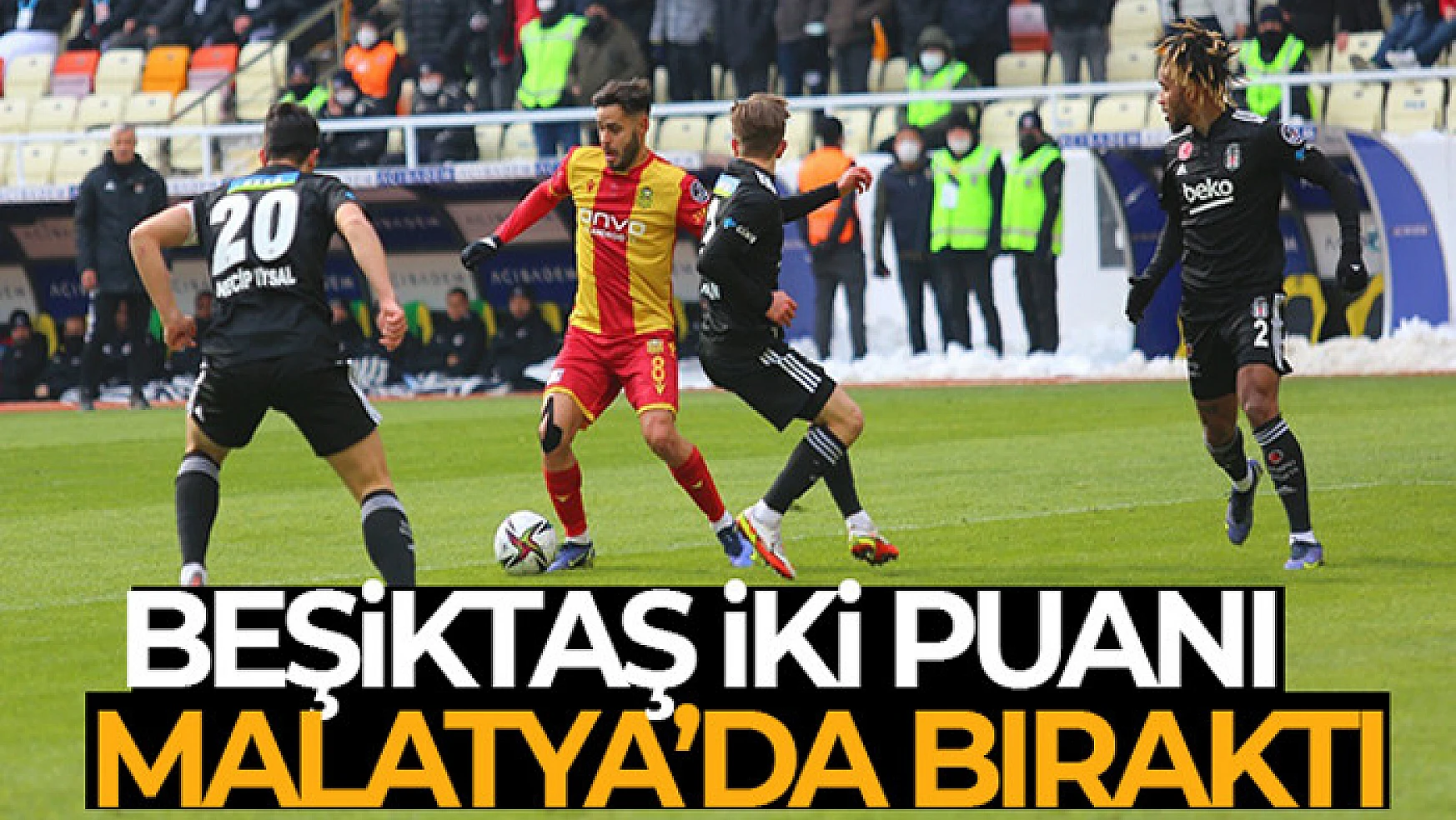Beşiktaş iki puanı Malatya'da bıraktı