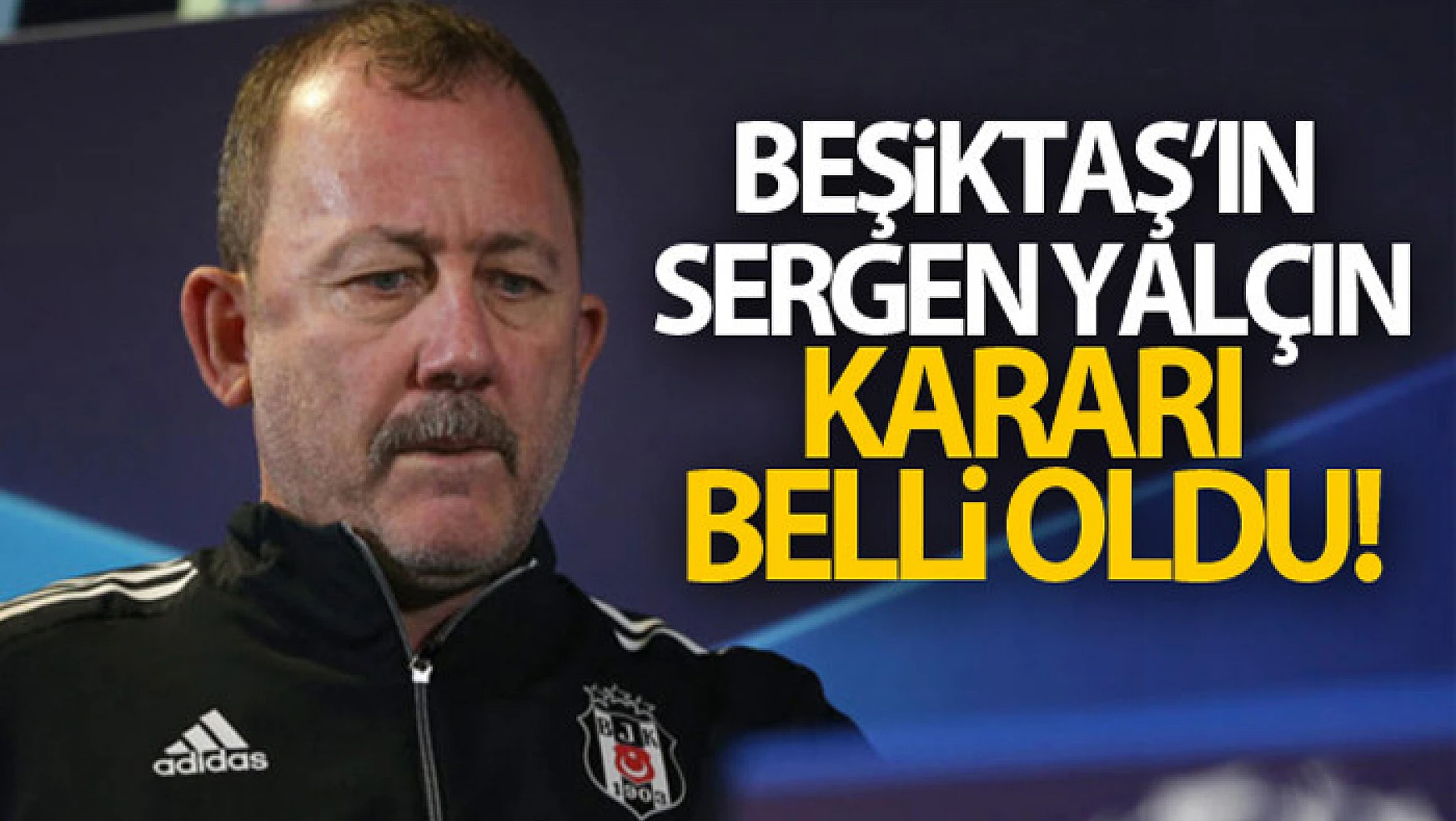 Beşiktaş, Teknik Direktör Sergen Yalçın ile devam etme kararı aldı