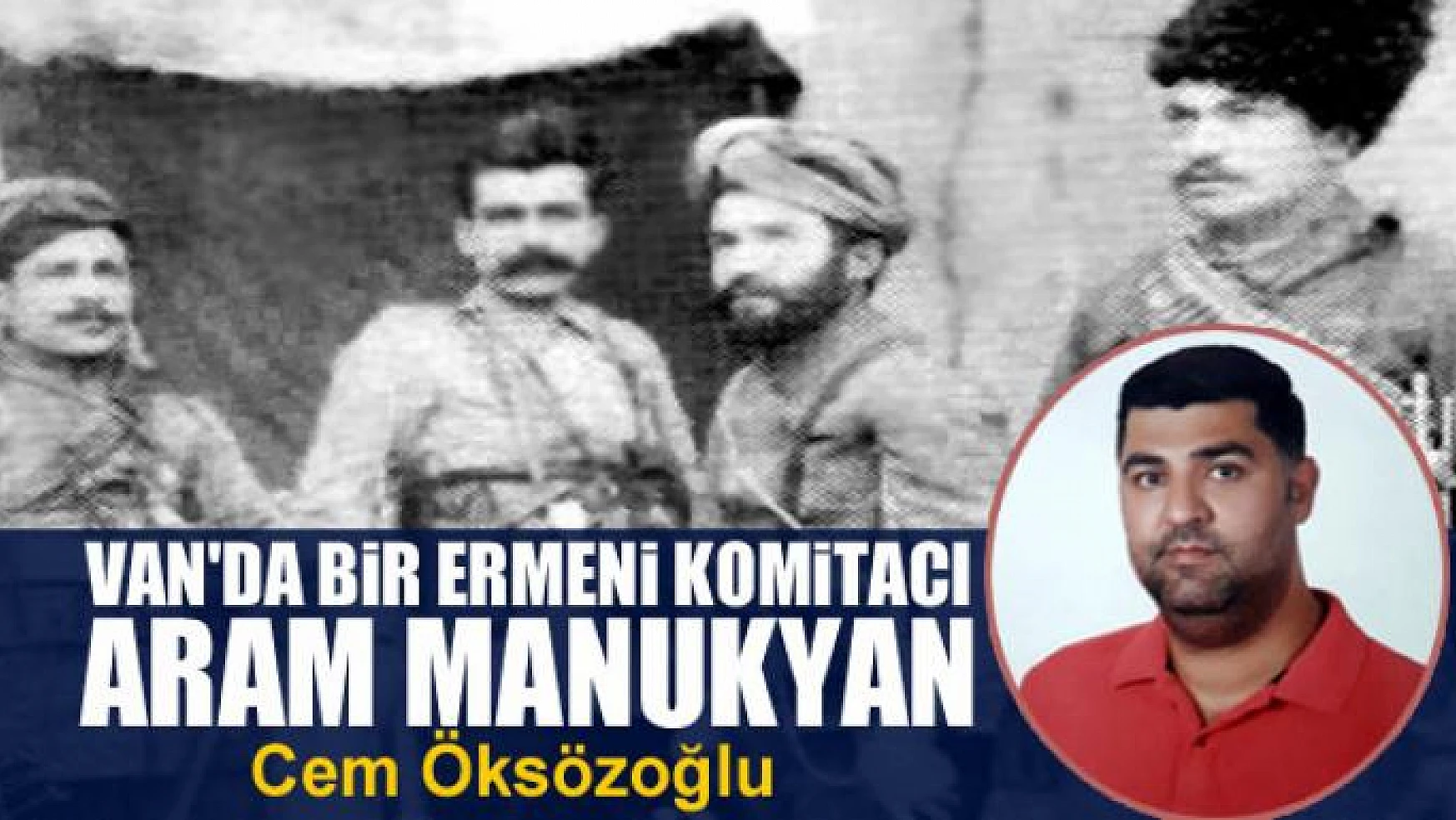 Van'da Bir Ermeni Komitacı Aram Manukyan