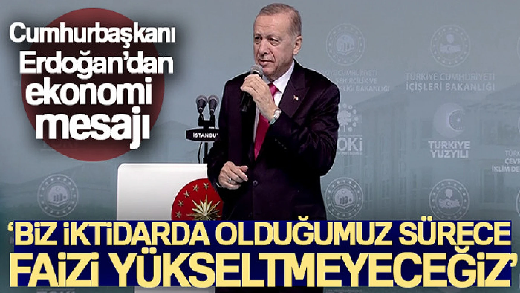 Cumhurbaşkanı Erdoğan: 'Biz iktidarda olduğumuz sürece faizi yükseltmeyeceğiz'