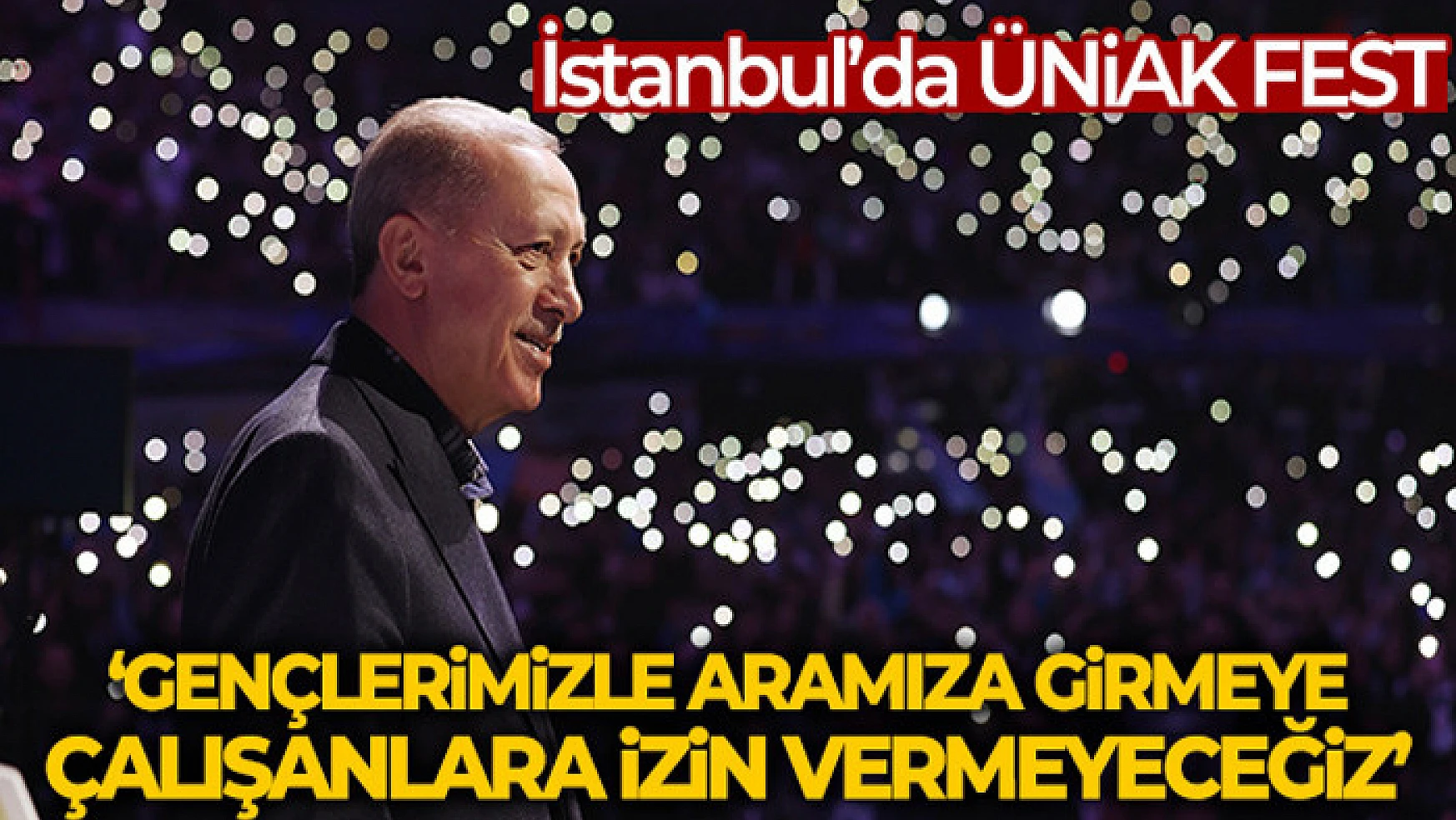 Cumhurbaşkanı Erdoğan: 'Gençlerimizle aramıza girmeye çalışanlara izin vermeyeceğiz'