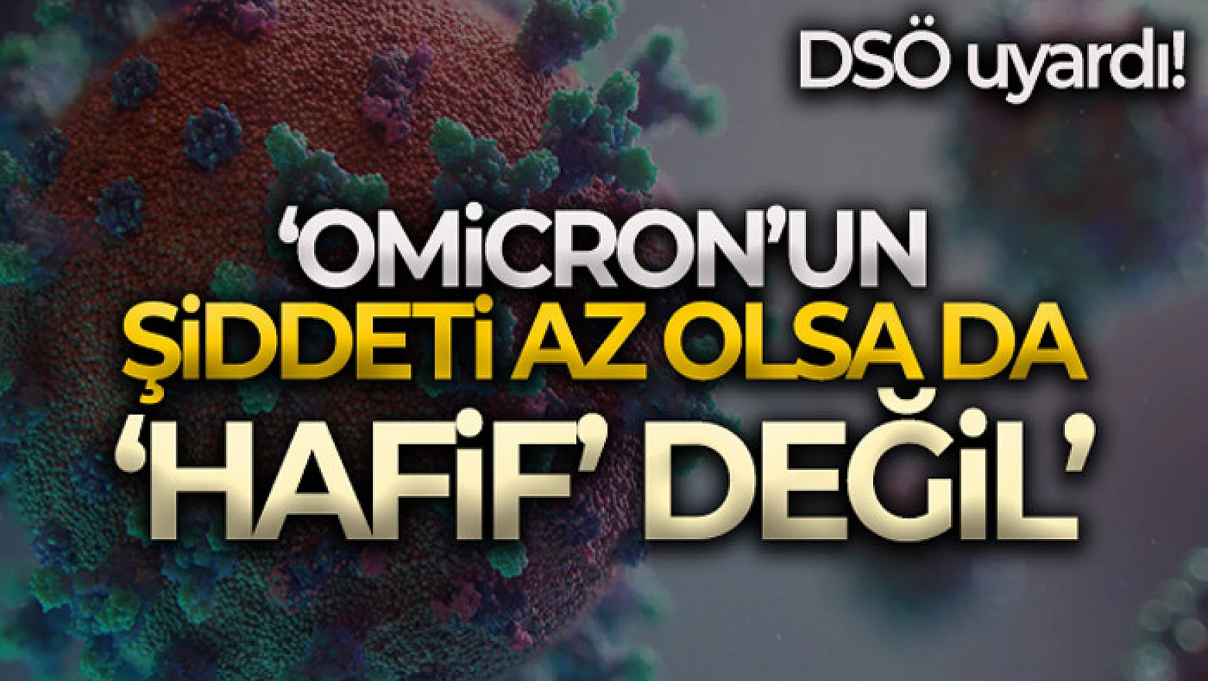 DSÖ: Omicron mutasyonu Delta'dan daha az şiddetli olsa da 'hafif' değil