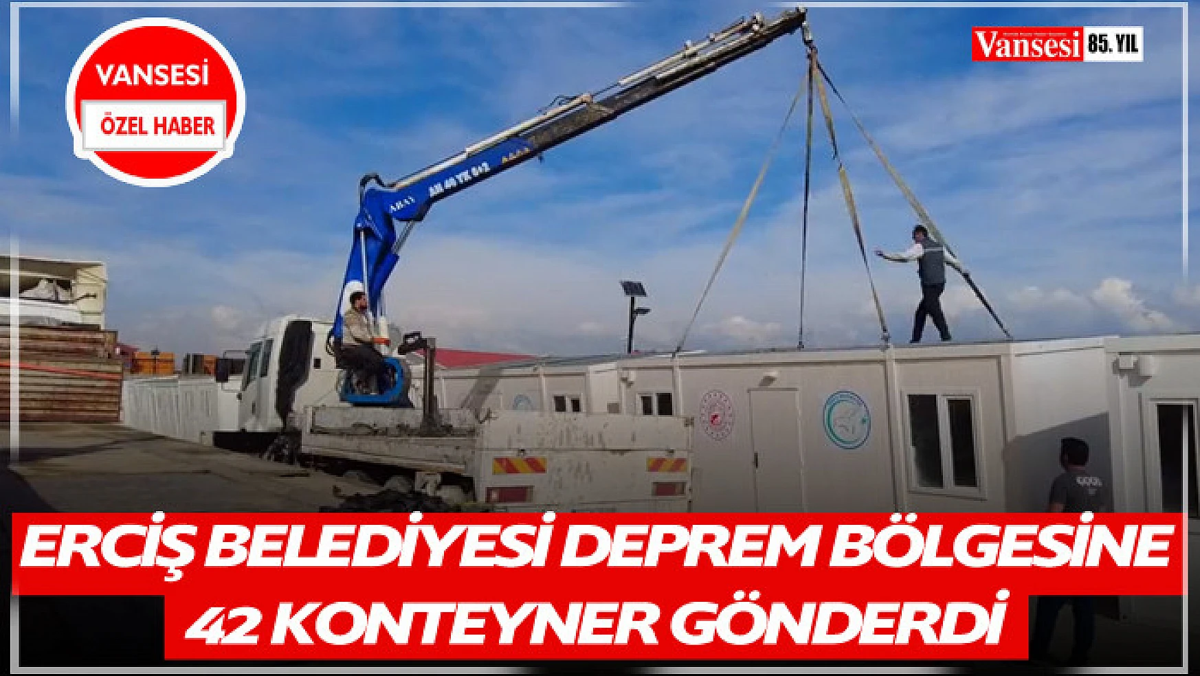 Erciş Belediyesi deprem bölgesine 42 konteyner gönderdi