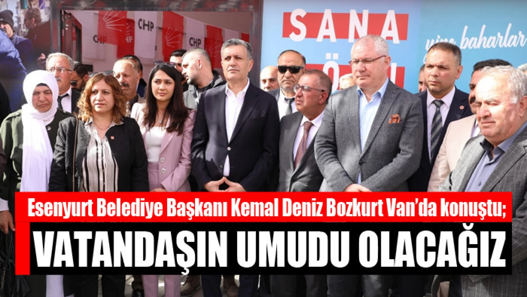 Esenyurt Belediye Başkanı Kemal Deniz Bozkurt Van'da konuştu Vatandaşın umudu olacağız