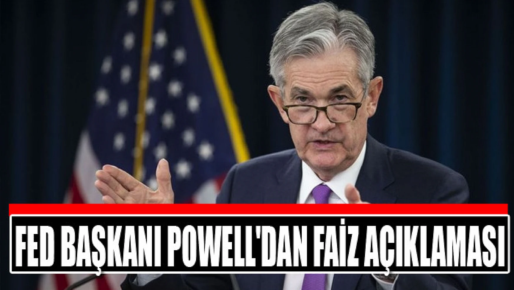 Fed Başkanı Powell'dan faiz açıklaması