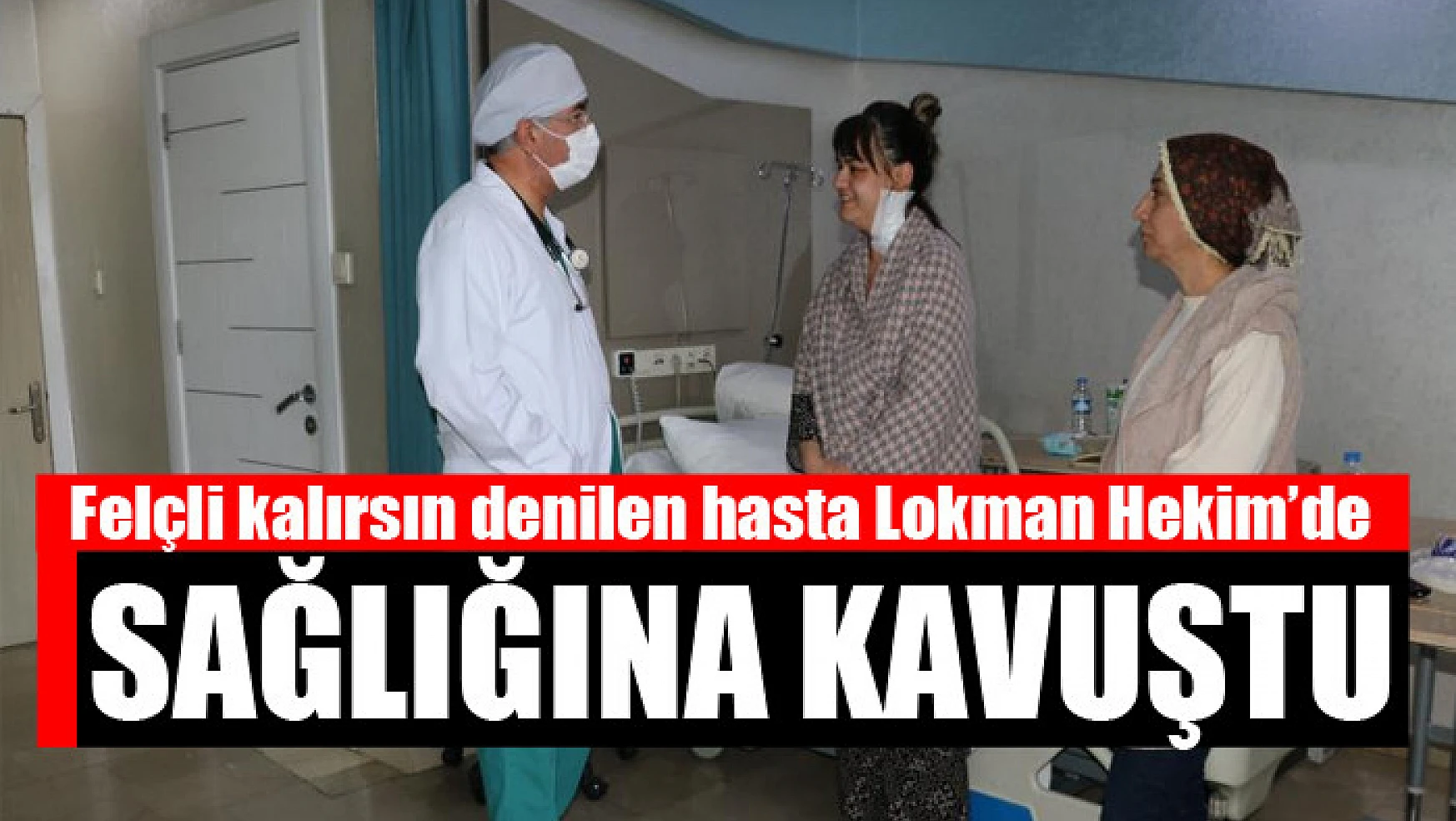Felçli kalırsın denilen hasta Lokman Hekim'de sağlığına kavuştu