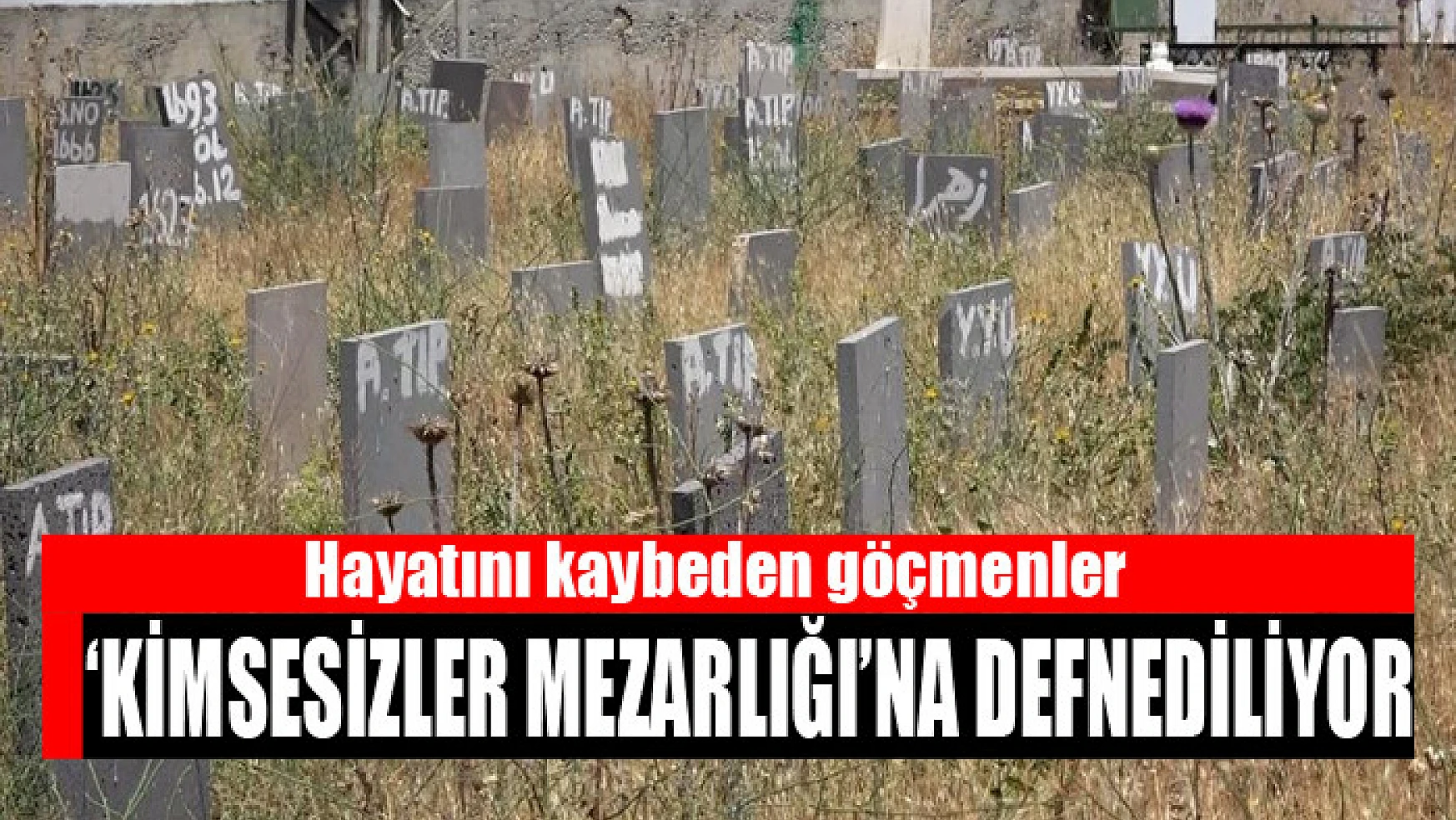 Hayatını kaybeden göçmenler 'Kimsesizler Mezarlığı'na defnediliyor