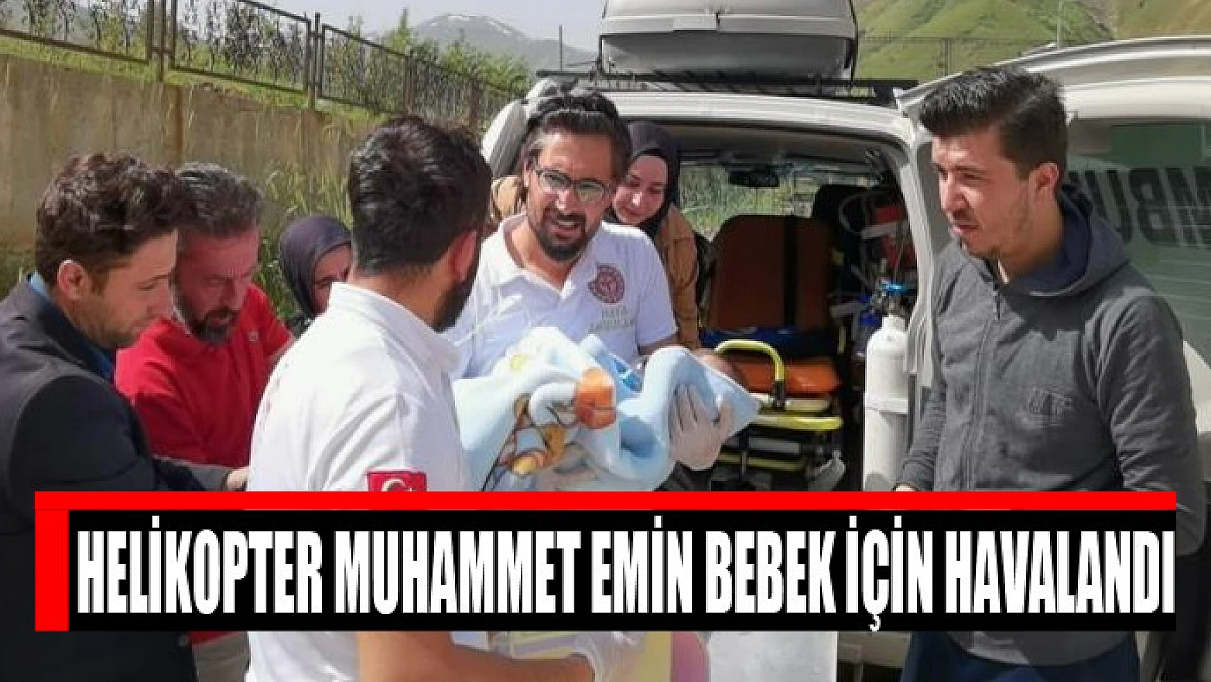 Helikopter Muhammet Emin bebek için havalandı
