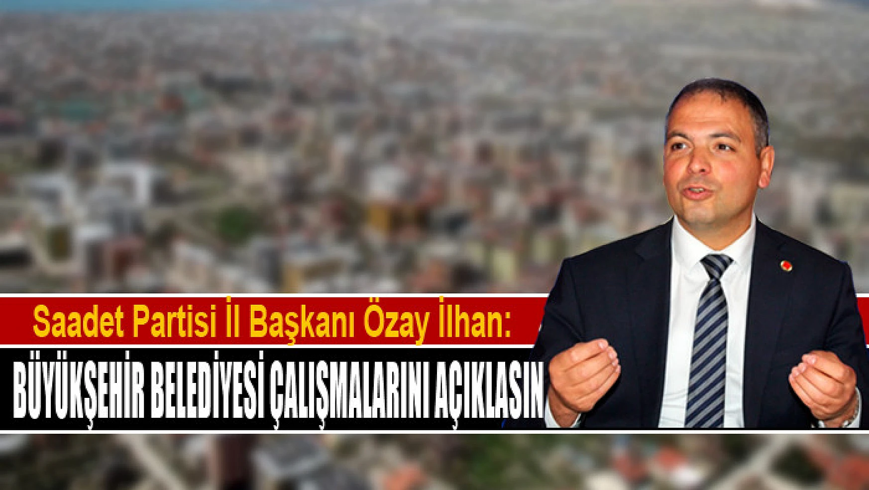 İlhan: Van Büyükşehir Belediyesi çalışmalarını açıklasın