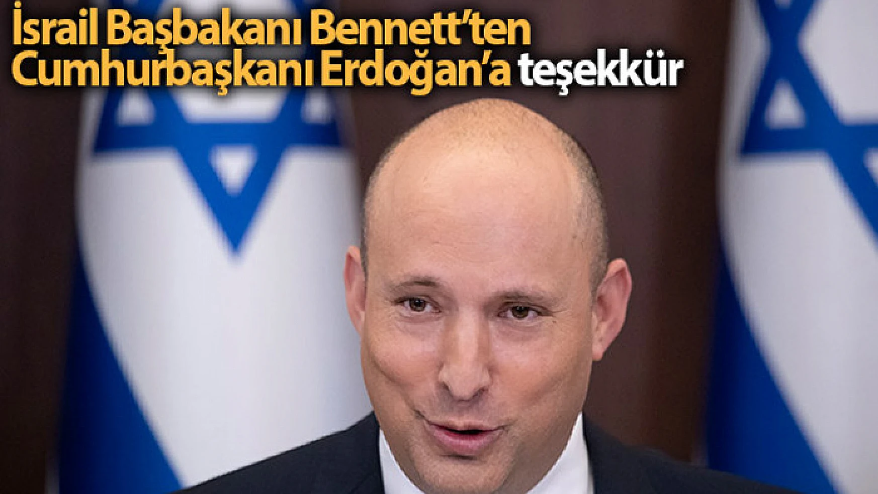 İsrail Başbakanı Bennett'ten Cumhurbaşkanı Erdoğan'a teşekkür