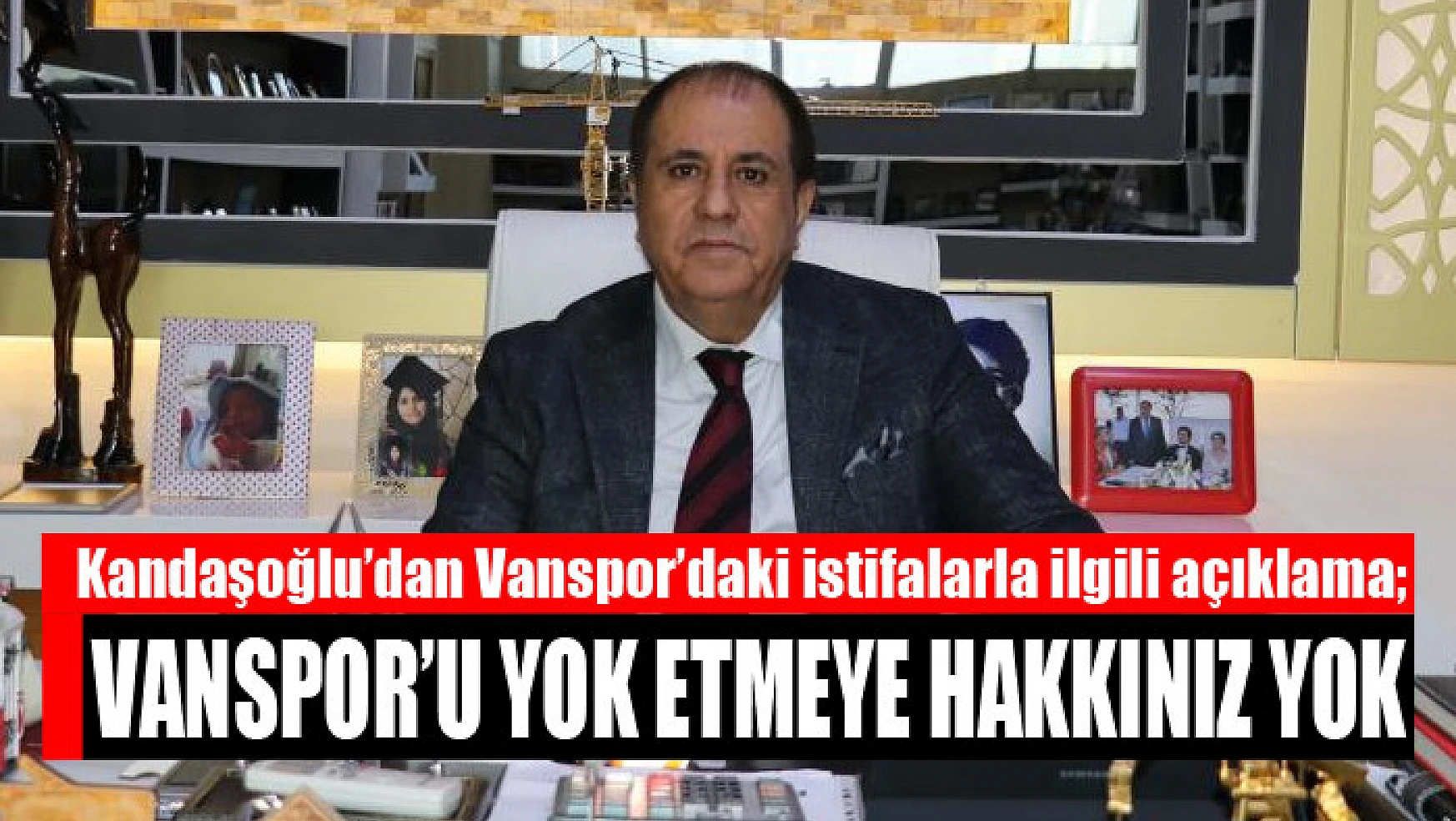 Kandaşoğlu'dan Vanspor'daki istifalarla ilgili açıklama Vanspor'u yok etmeye hakkınız yok