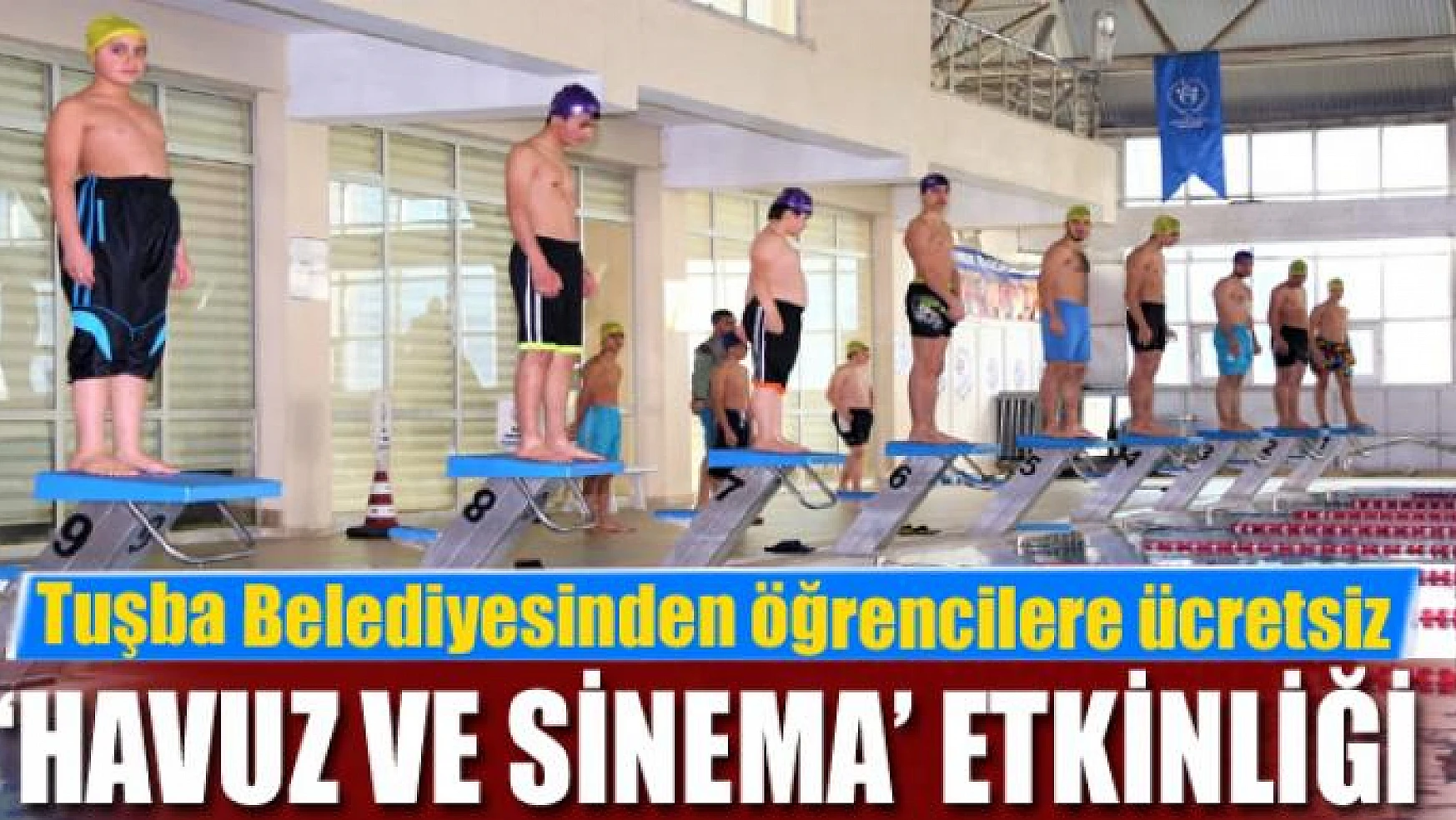 Tuşba Belediyesinden öğrencilere ücretsiz 'havuz ve sinema' etkinliği