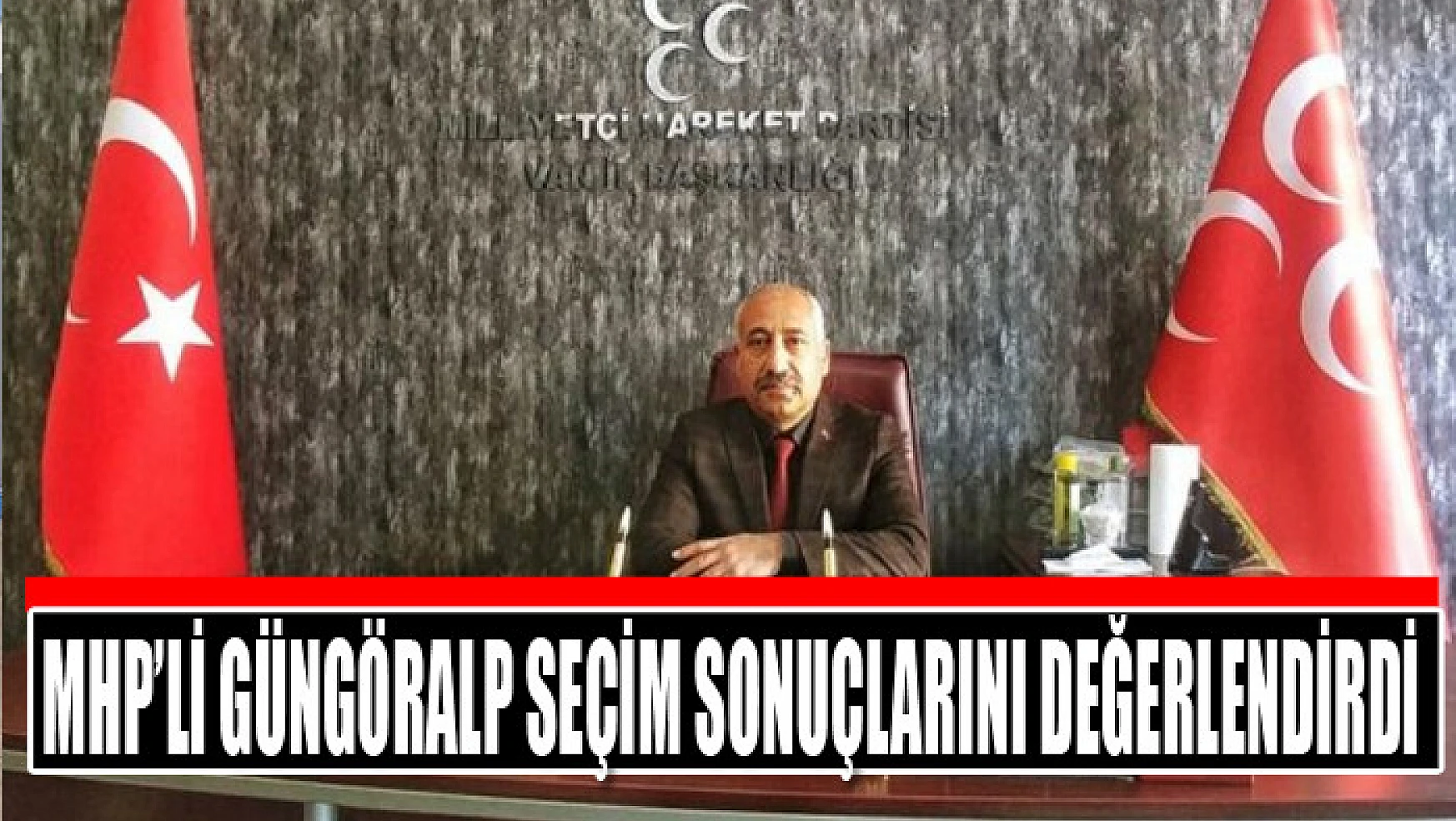 MHP'li Güngöralp seçim sonuçlarını değerlendirdi