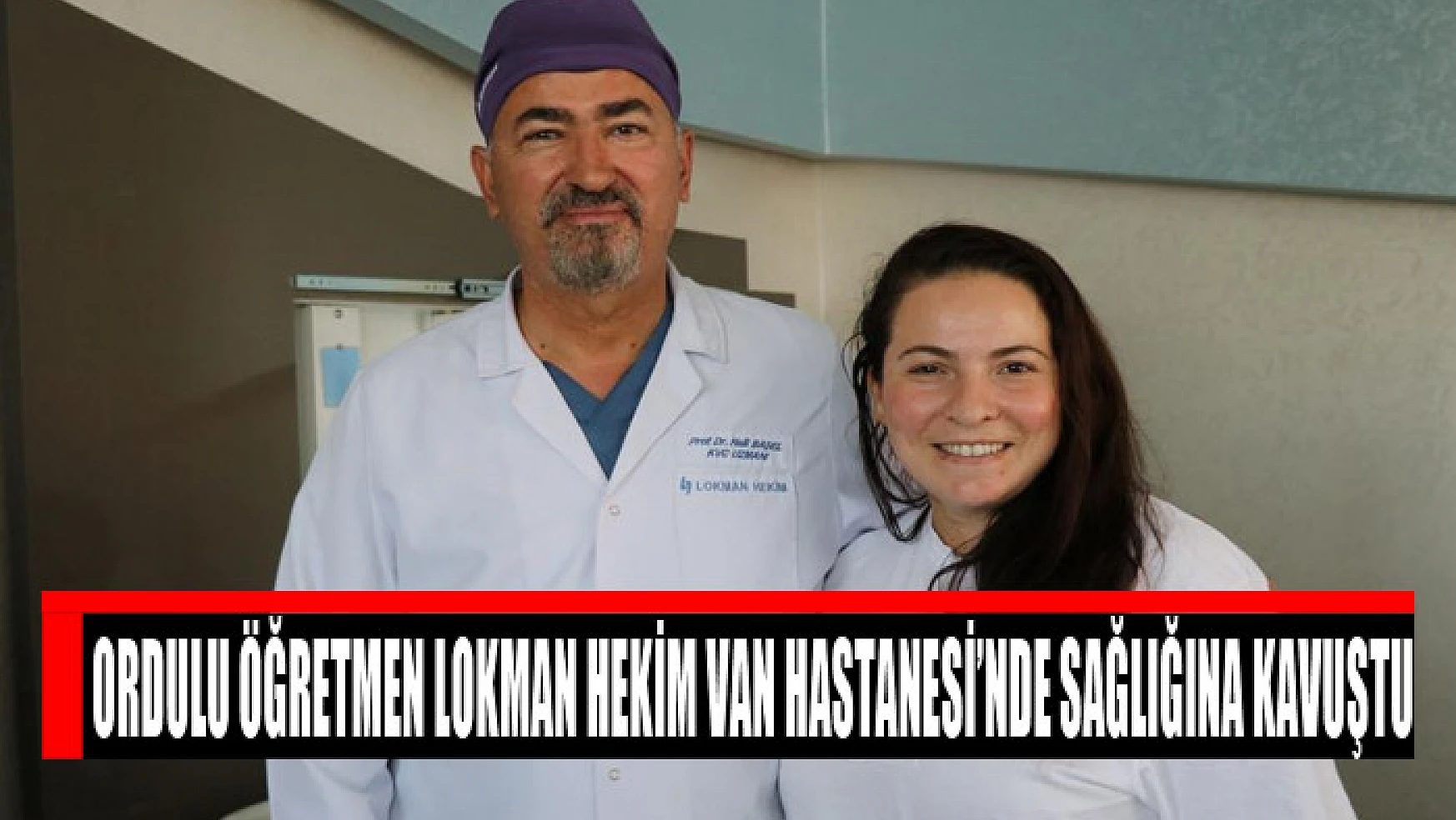Ordulu öğretmen Lokman Hekim Van Hastanesi'nde sağlığına kavuştu