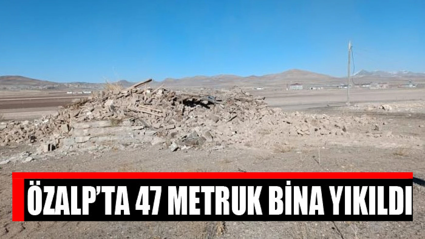 Özalp'ta 47 metruk bina yıkıldı