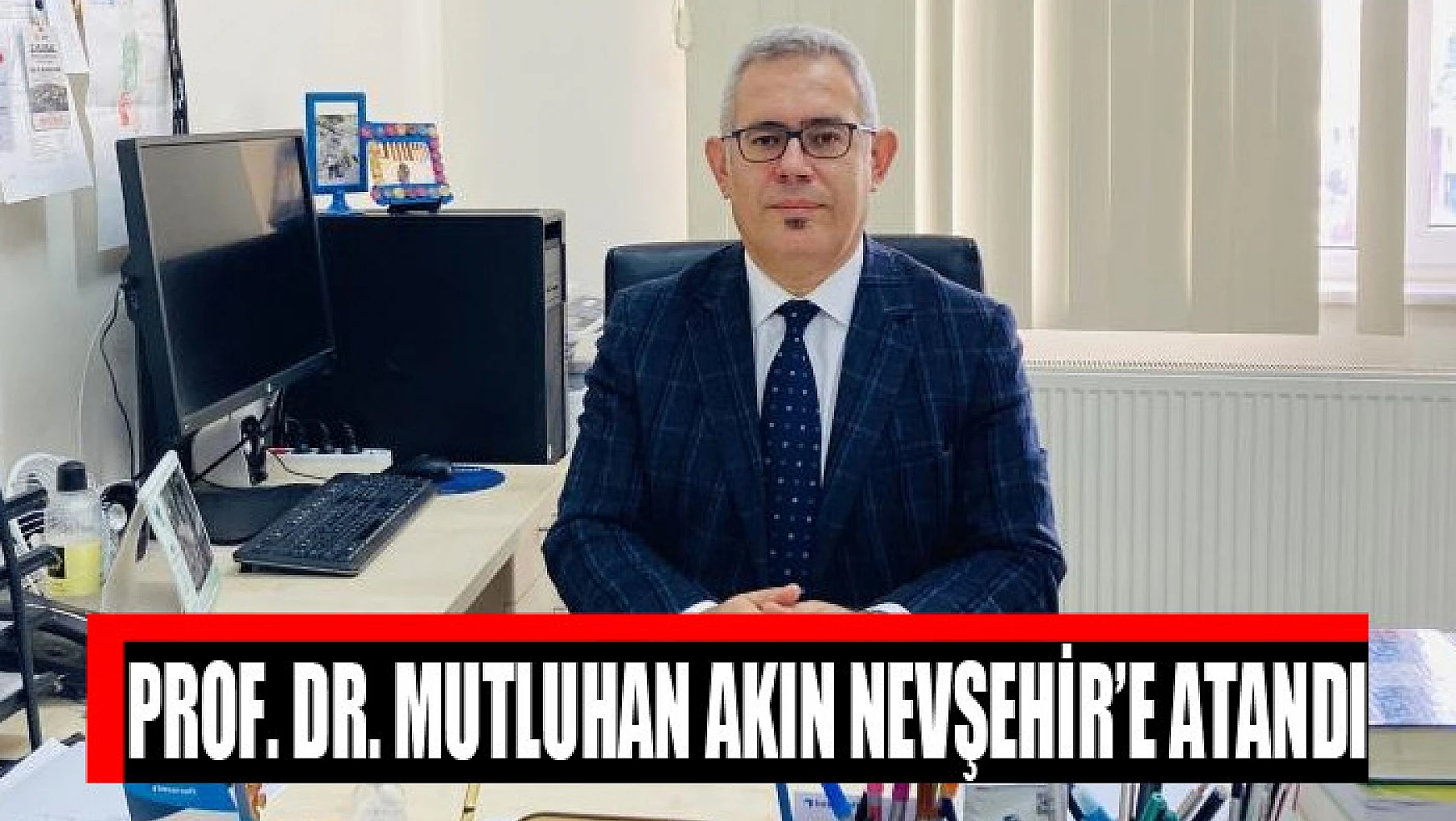 Prof. Dr. Mutluhan Akın Nevşehir'e atandı