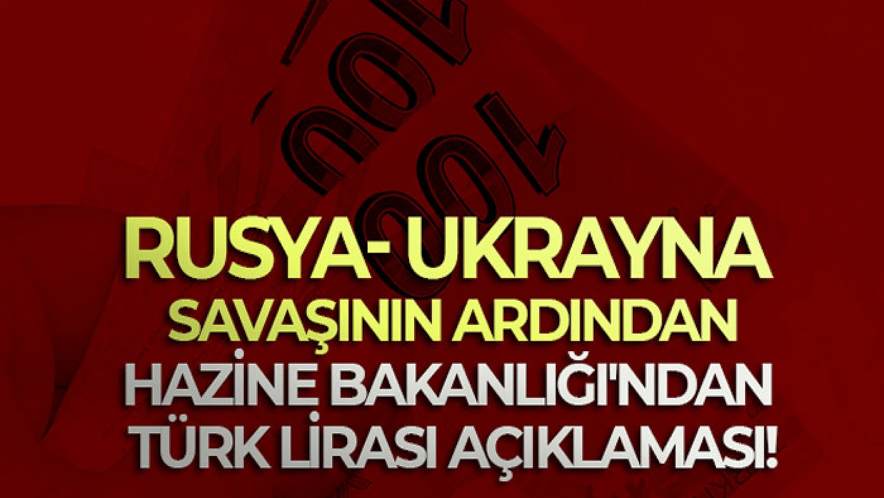 Rusya- Ukrayna savaşının ardından Hazine Bakanlığı'ndan Türk Lirası açıklaması!