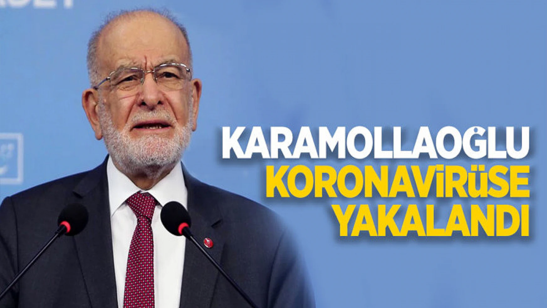 Saadet Partisi Genel Başkanı Karamollaoğlu korona virüse yakalandı