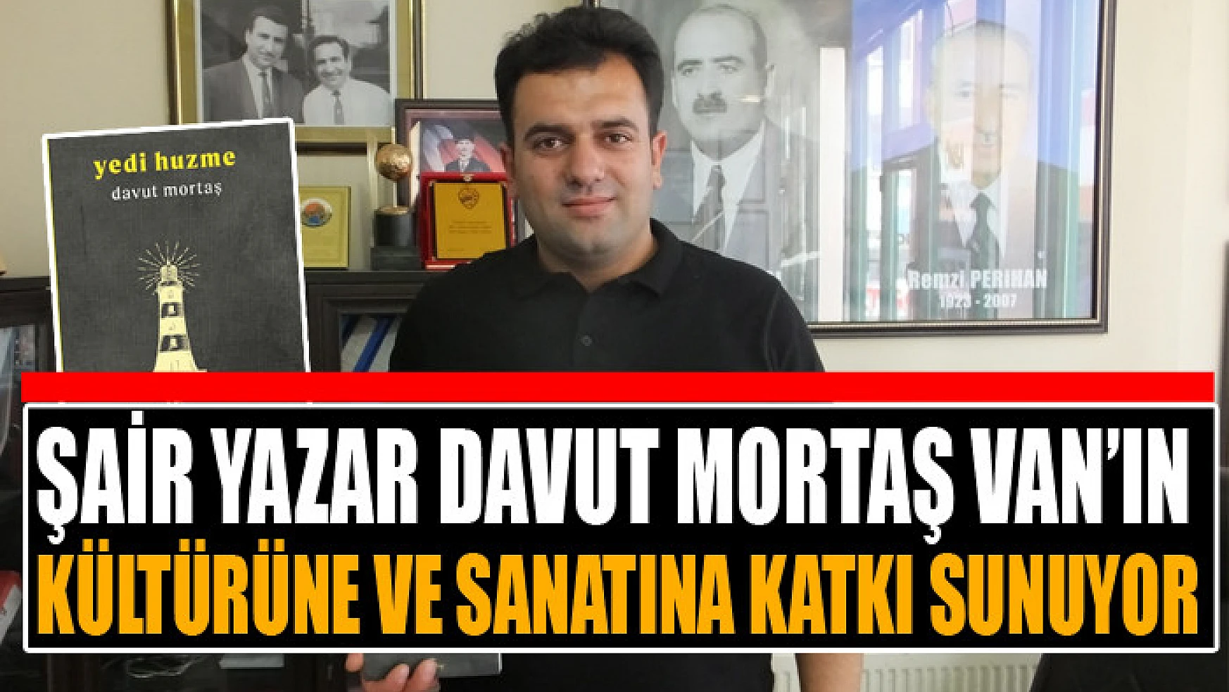 Şair yazar Davut Mortaş Van'ın kültürüne ve sanatına katkı sunuyor