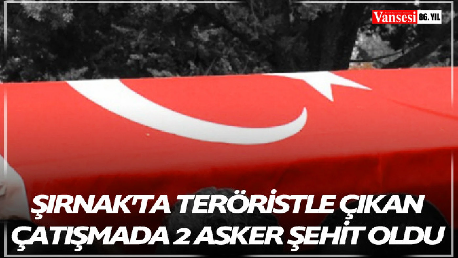 Şırnak'ta teröristle çıkan çatışmada 2 asker şehit oldu