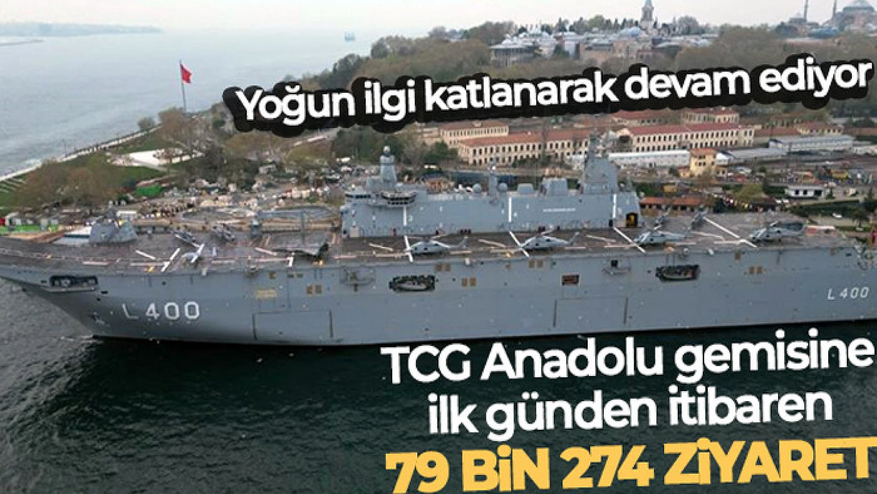 TCG Anadolu gemisini ilk günden itibaren 79 bin 274 kişi ziyaret etti