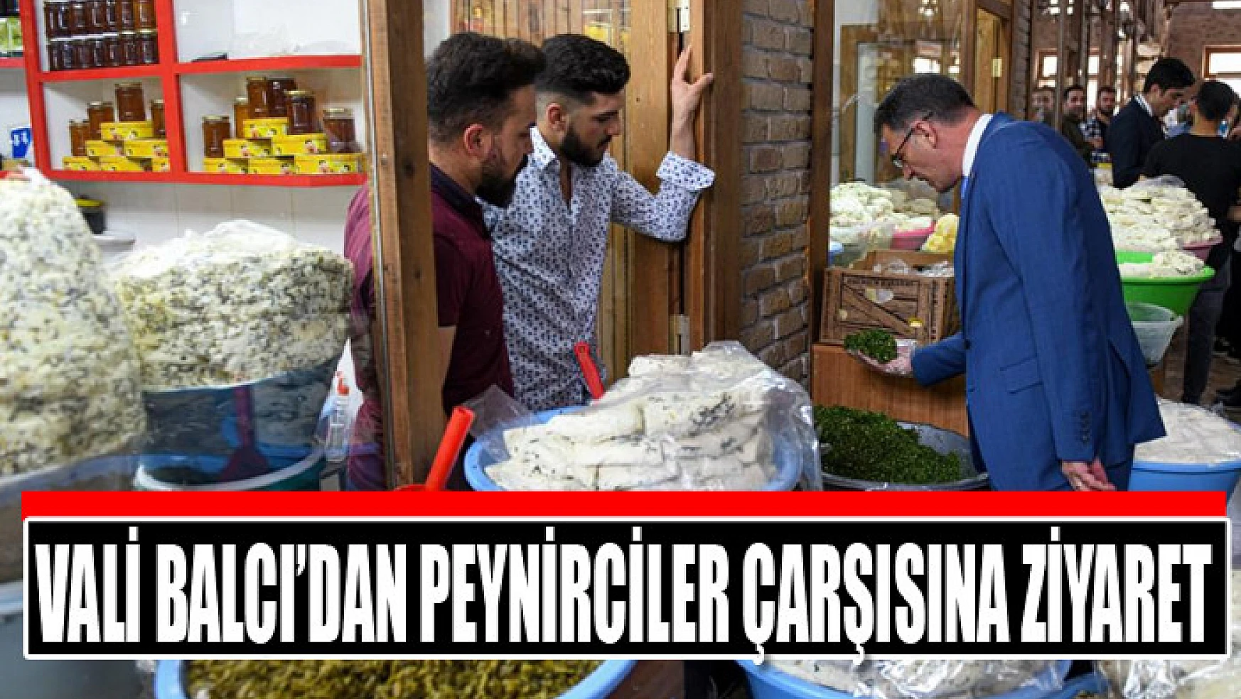 Vali Balcı'dan Peynirciler Çarşısına ziyaret