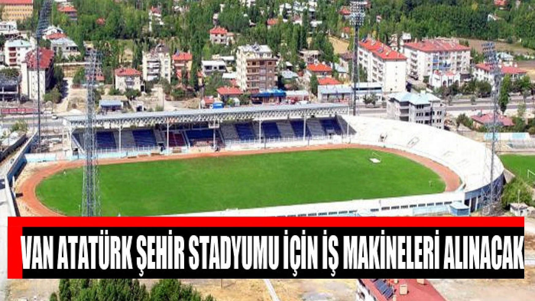 Van Atatürk şehir stadyumu için iş makineleri alınacak