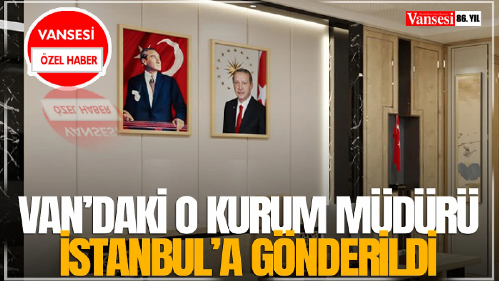 Van'daki O Kurum Müdürü İstanbul'a Gönderildi