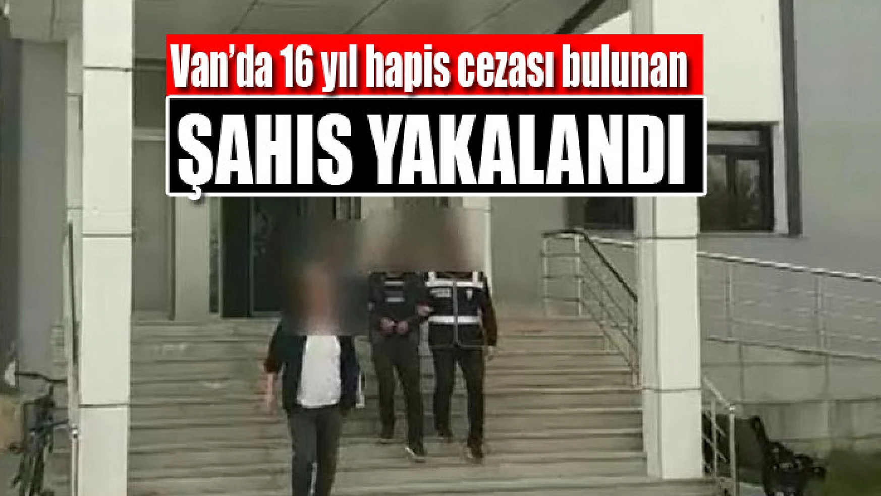 Van'da 16 yıl hapis cezası bulunan şahıs yakalandı