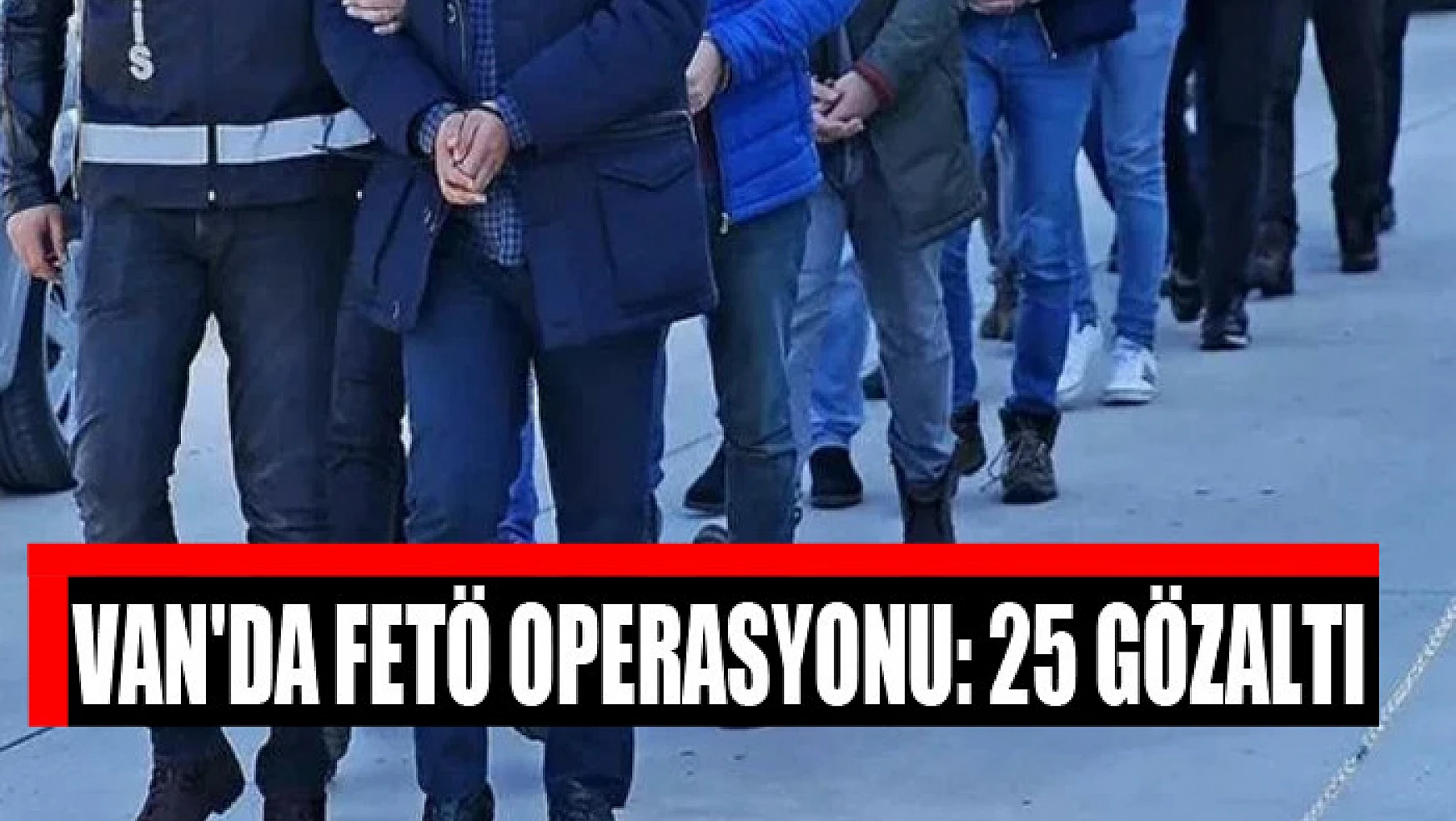 Van'da FETÖ operasyonu: 25 gözaltı