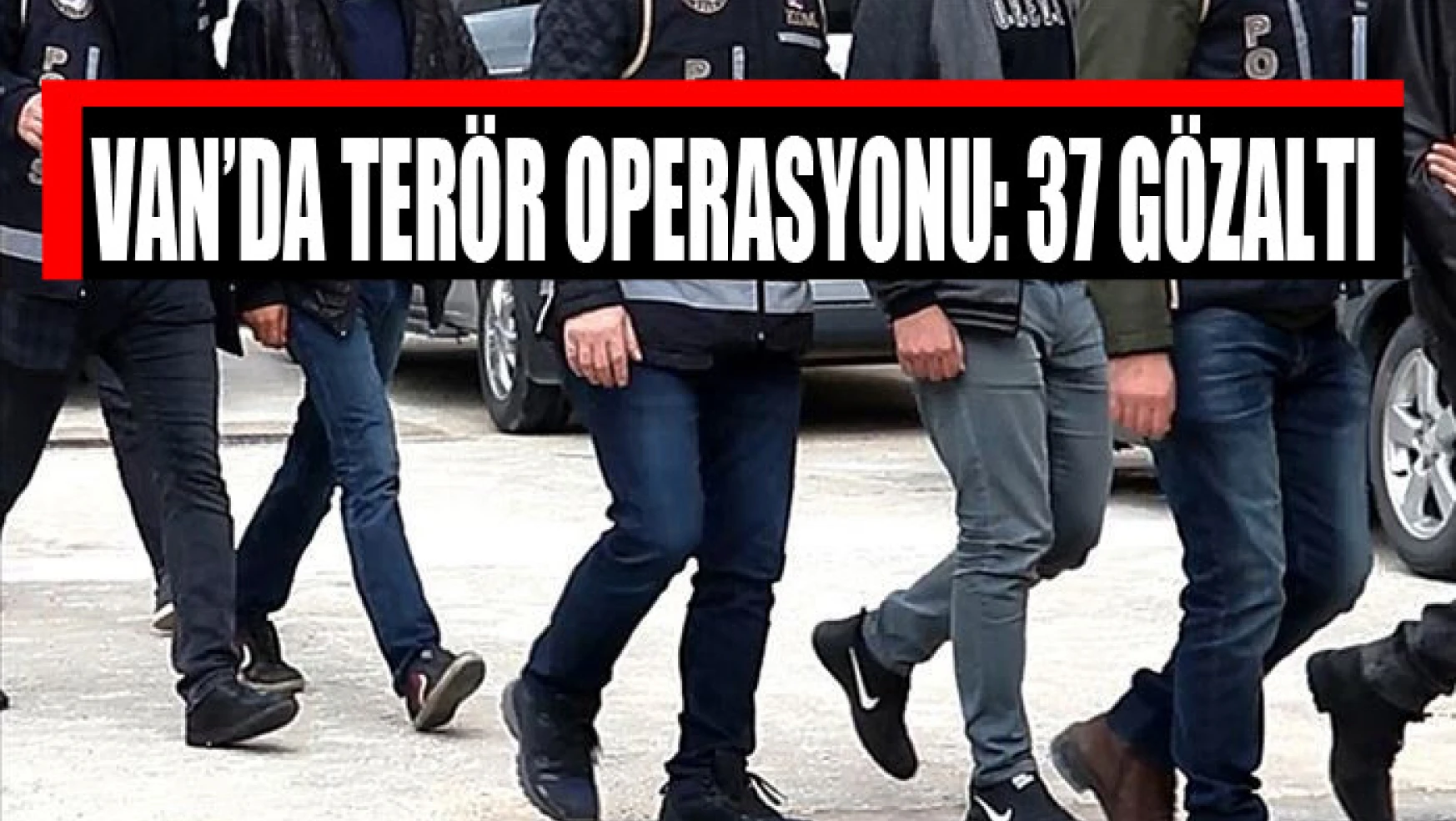 Van'da terör operasyonu: 37 gözaltı