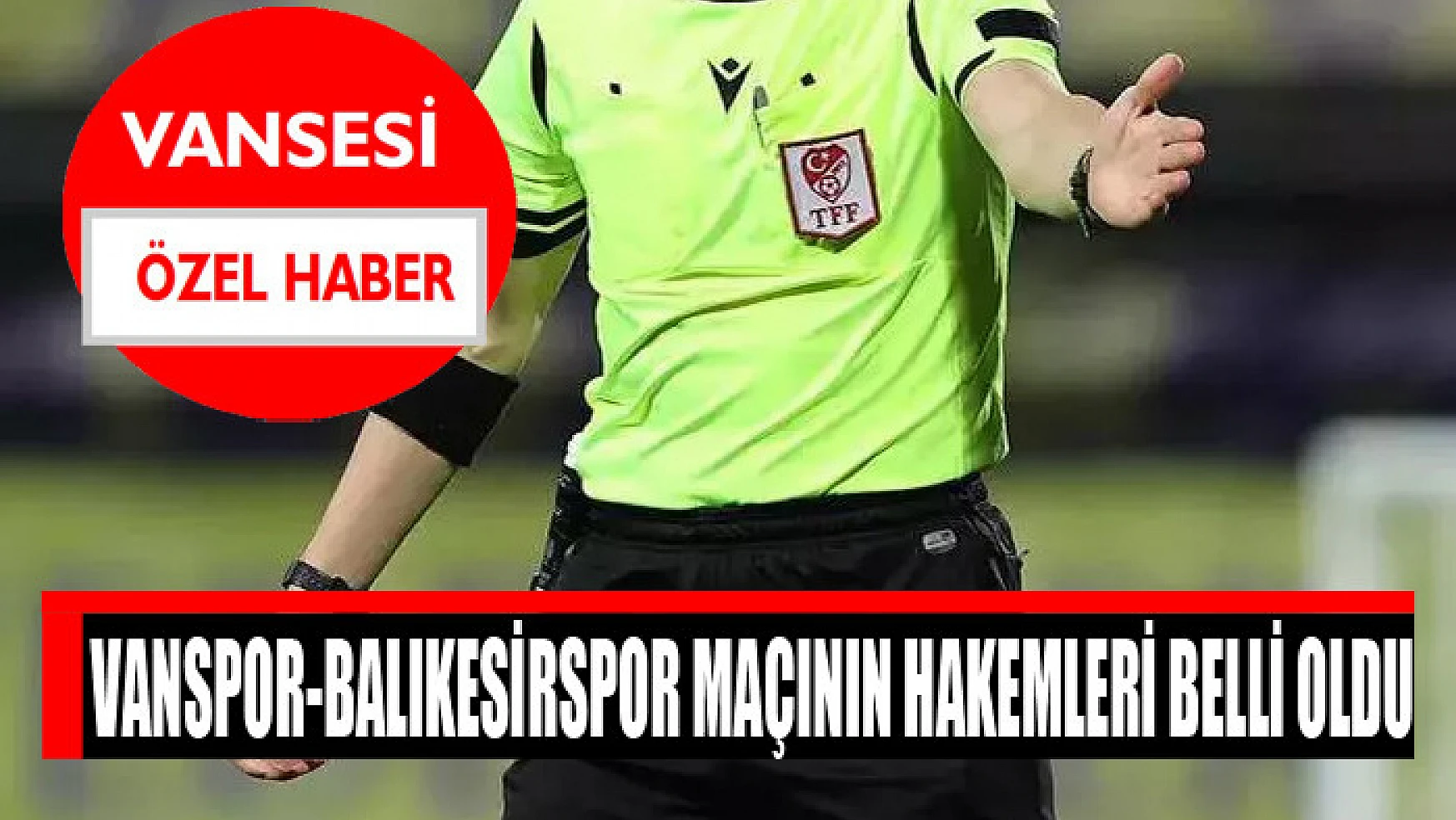Vanspor-Balıkesirspor maçının hakemleri belli oldu