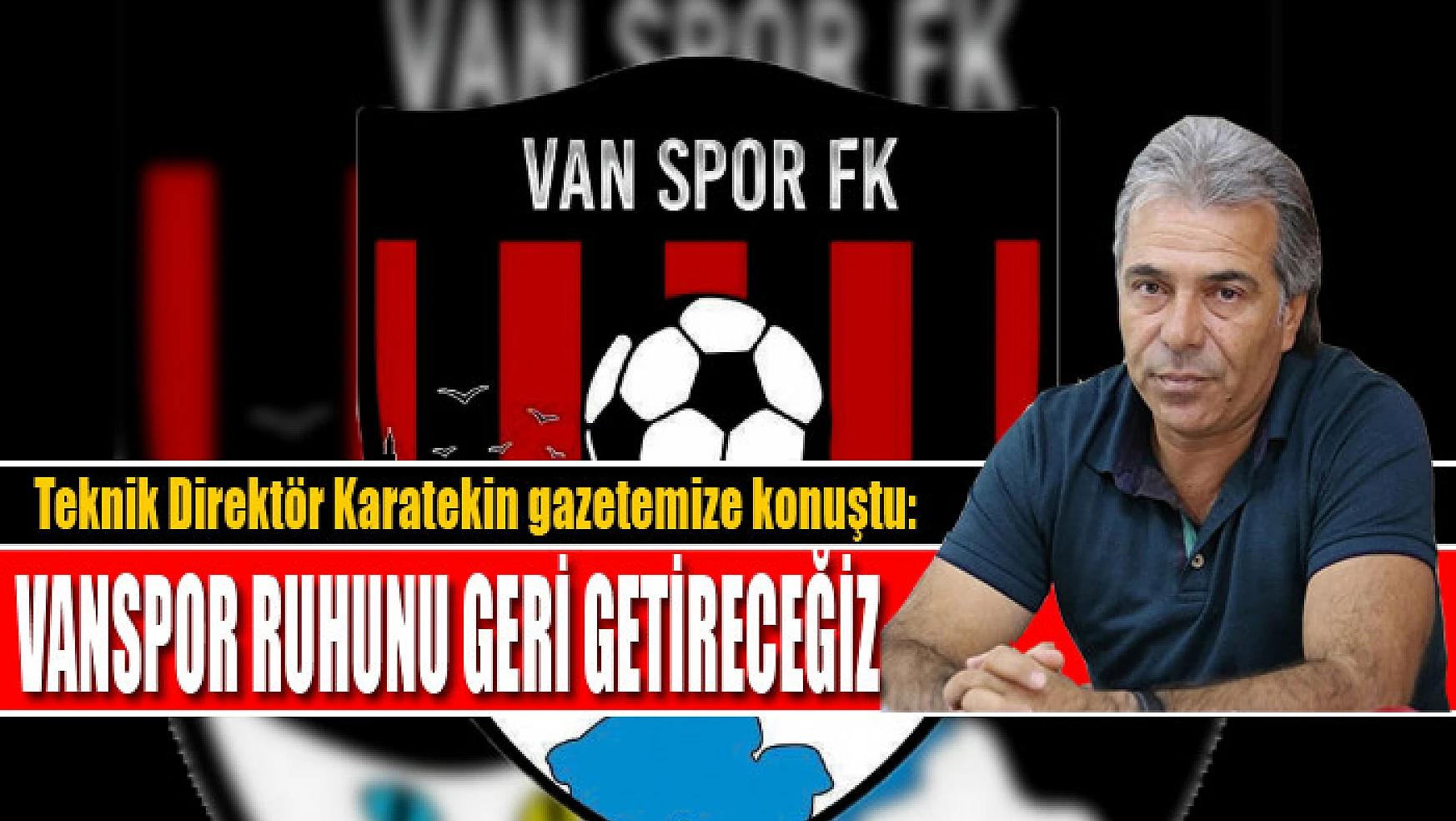 Vanspor Teknik Direktörü Turgay Karatekin: Vanspor ruhunu geri getireceğiz